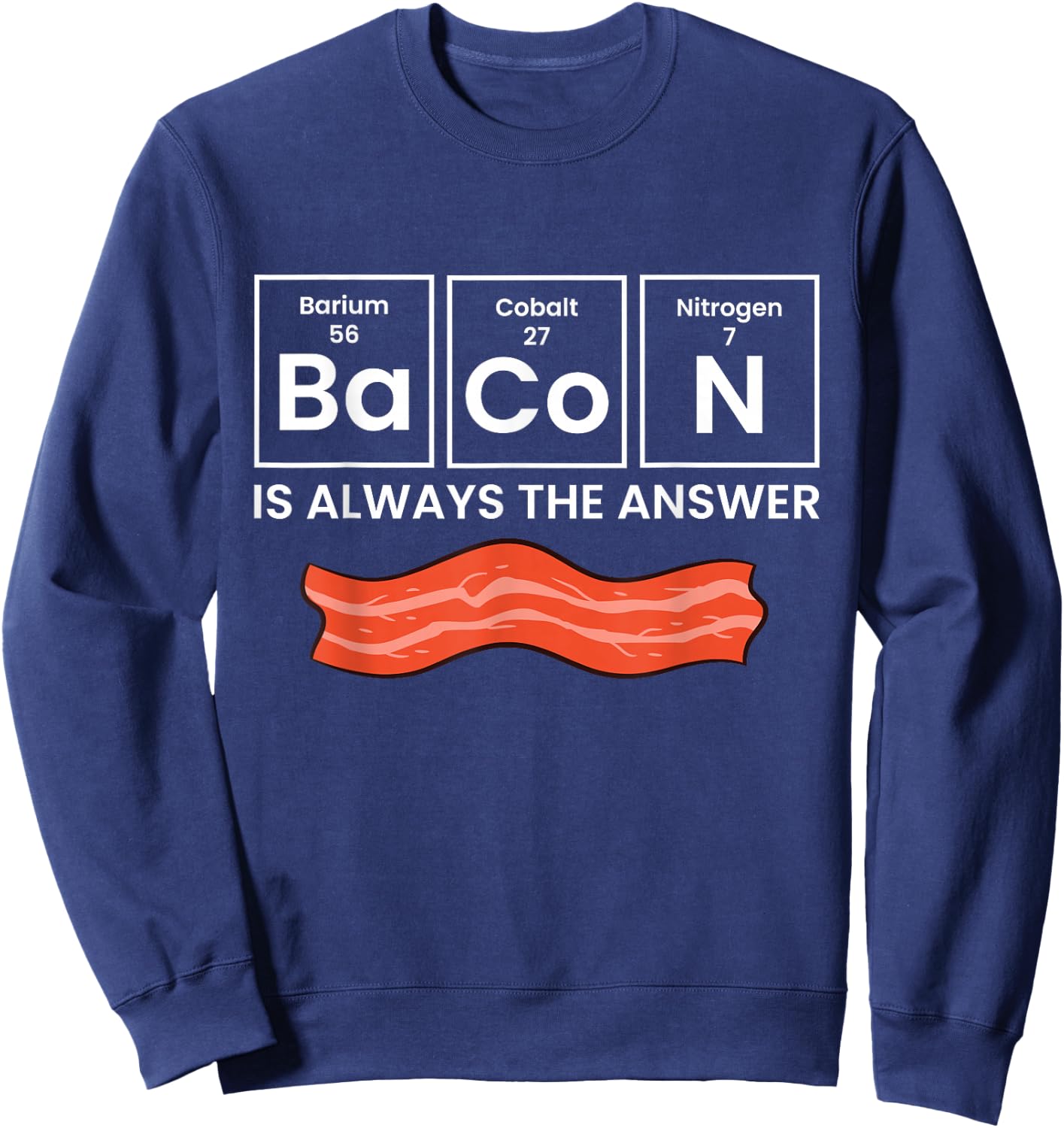 Bacon Is Always The Answer Love Bacon Sweatshirt - Sweatshirt | Navy