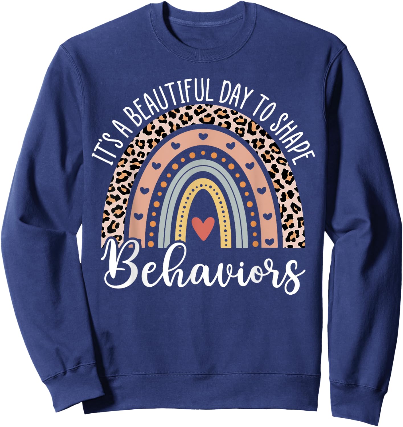 It's Beautiful Day To Shape Behaviors ABA Therapist Rainbow Sweatshirt - Sweatshirt | Navy