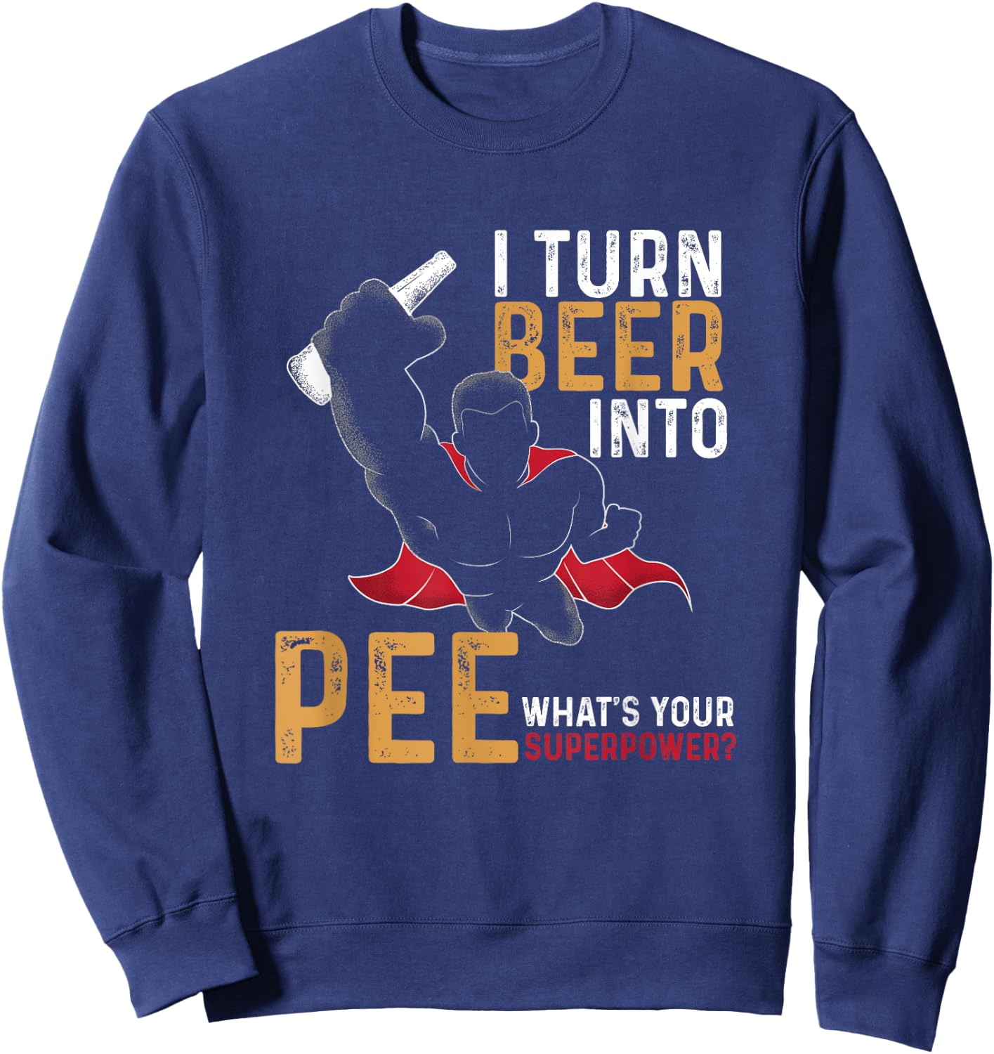 Funny I Turn Beer Into Pee | Beer Drinker | Beer Lover Sweatshirt - Sweatshirt | Navy