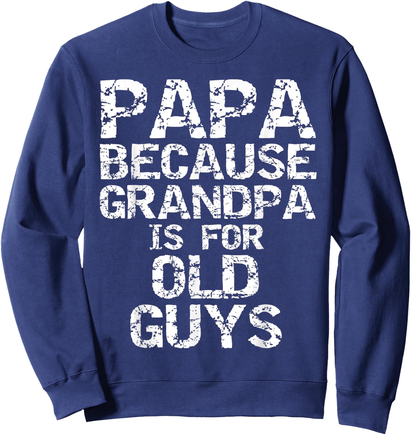 Papa Because Grandpa is for Old Guys Shirt Fun Father's Day Sweatshirt - Sweatshirt | Navy