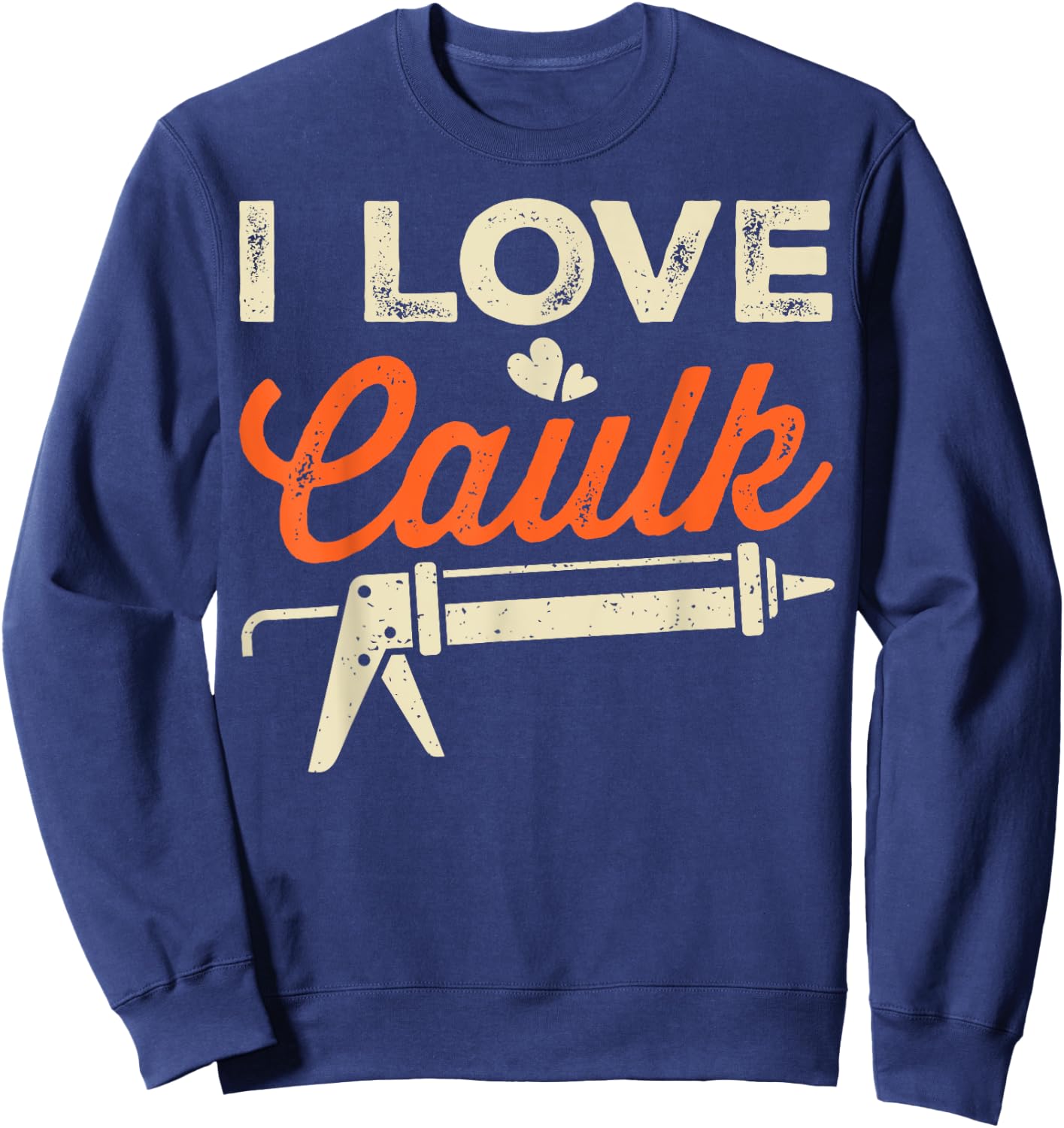 I Love Caulk Funny Handyman Sweatshirt - Sweatshirt | Navy
