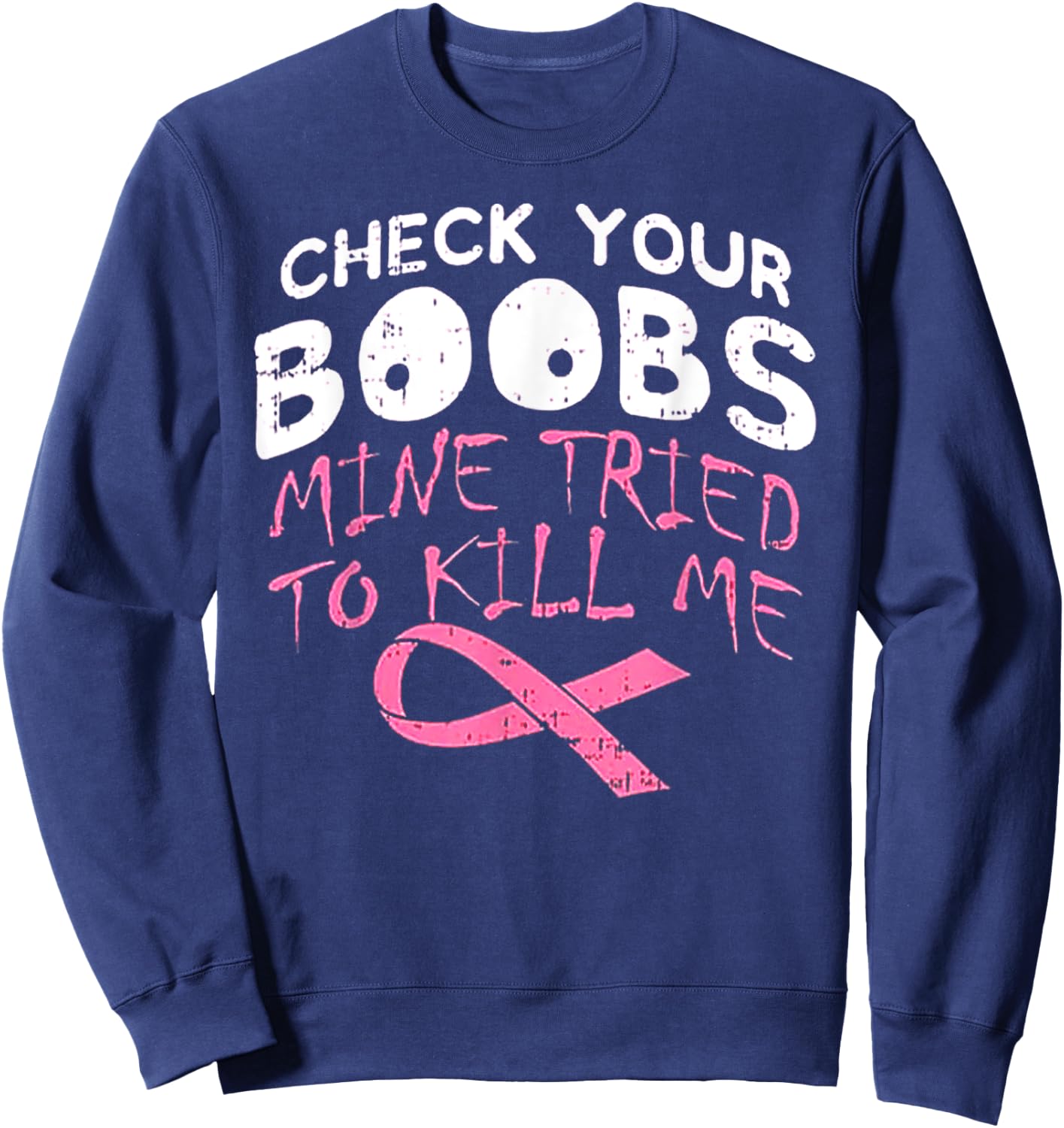 Check Your Boobs Mine Tried To Kill Me Funny Breast Cancer Sweatshirt - Sweatshirt | Navy