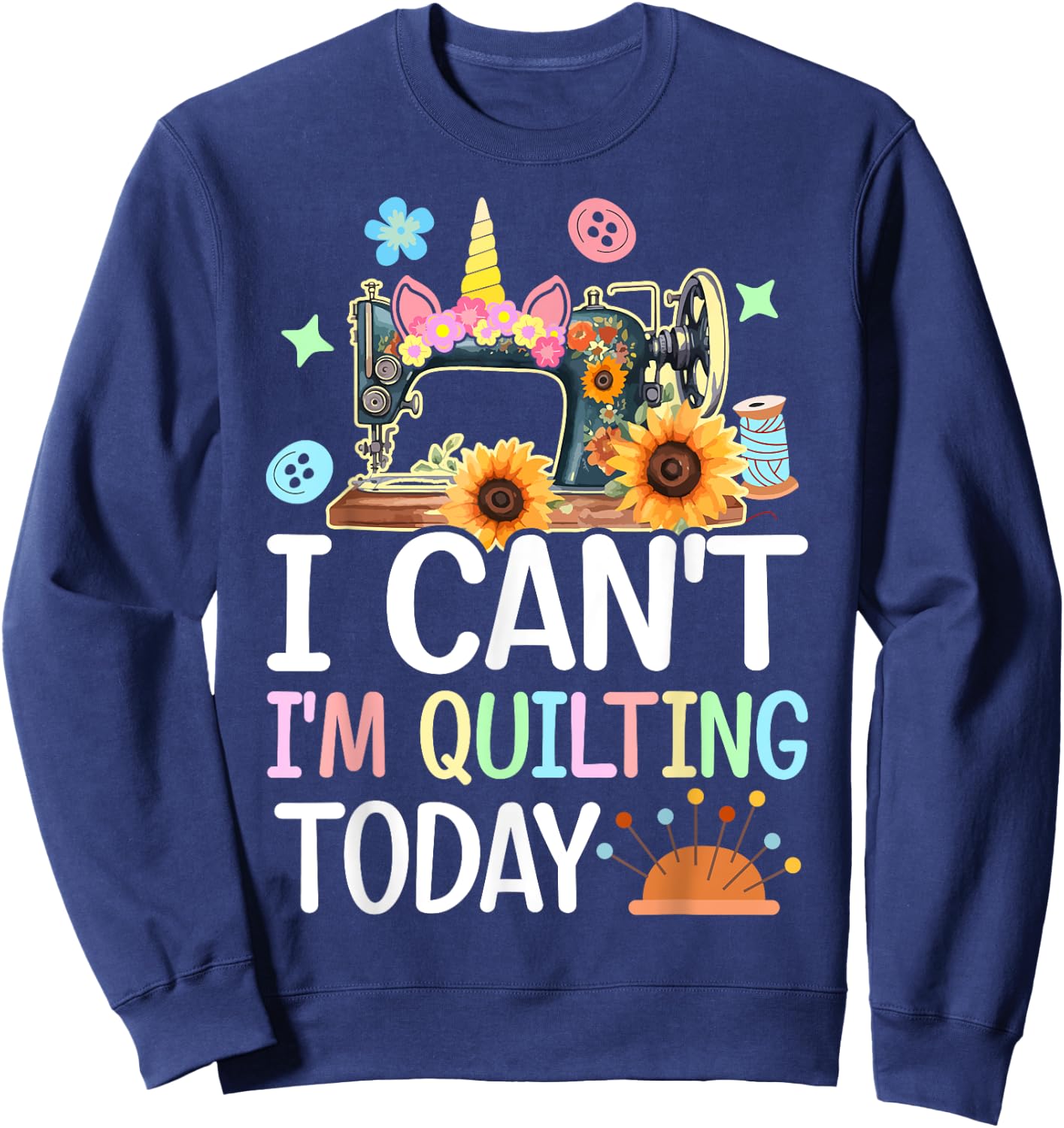 I Can't I'm Quilting Today Quilt Sewing Quilter Lovers Girl Sweatshirt - Sweatshirt | Navy