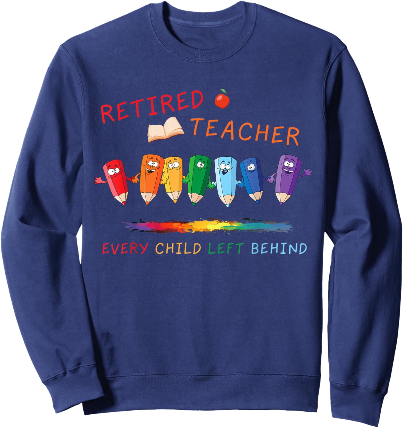 Retired Teacher Every Child Left Behind Retirement Teachers Sweatshirt - Sweatshirt | Navy