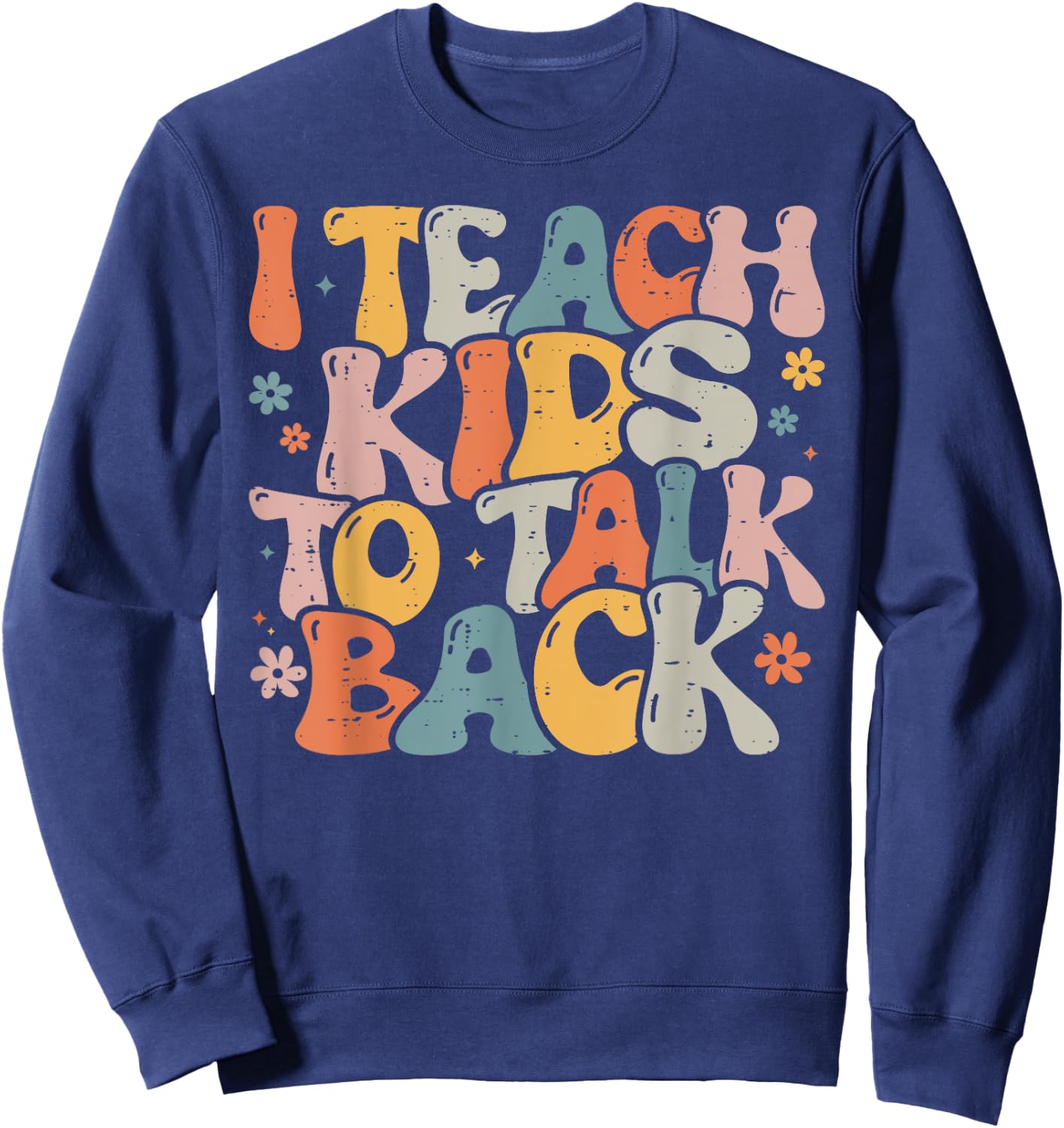 I Teach Kids to Talk Back Speech Language Pathologist Sweatshirt - Sweatshirt | Navy