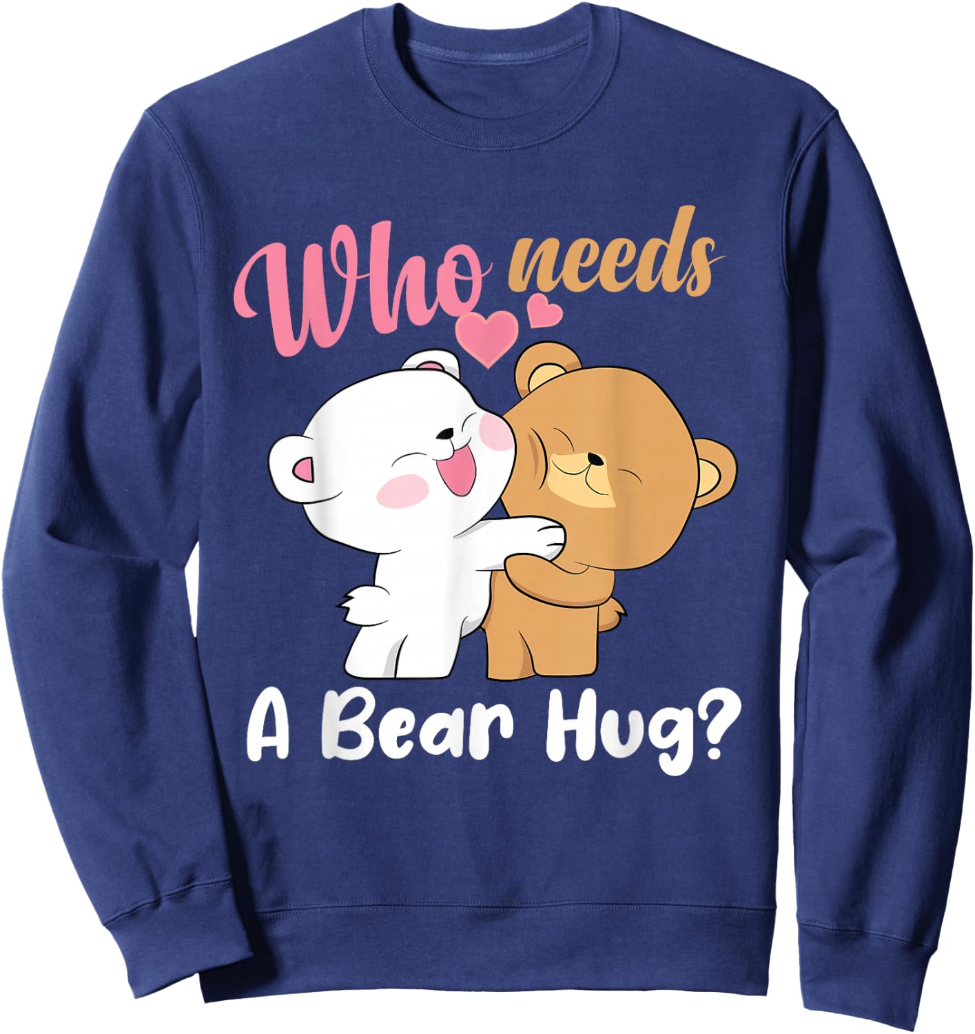 Bear Hugger Couple Girl Cute Bears Who Needs A Bear Hug Sweatshirt - Sweatshirt | Navy