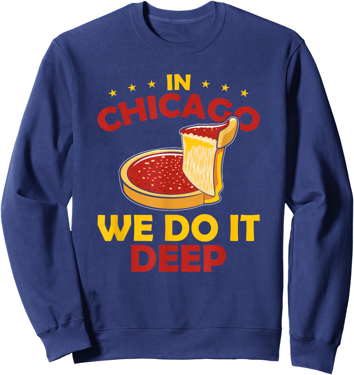 Deep Dish Pizza In Chicago We Do It Deep Sweatshirt - Sweatshirt | Navy