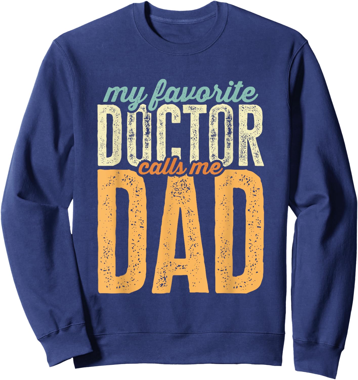 My Favorite Doctor Calls Me Dad Funny Father's Day Sweatshirt - Sweatshirt | Navy