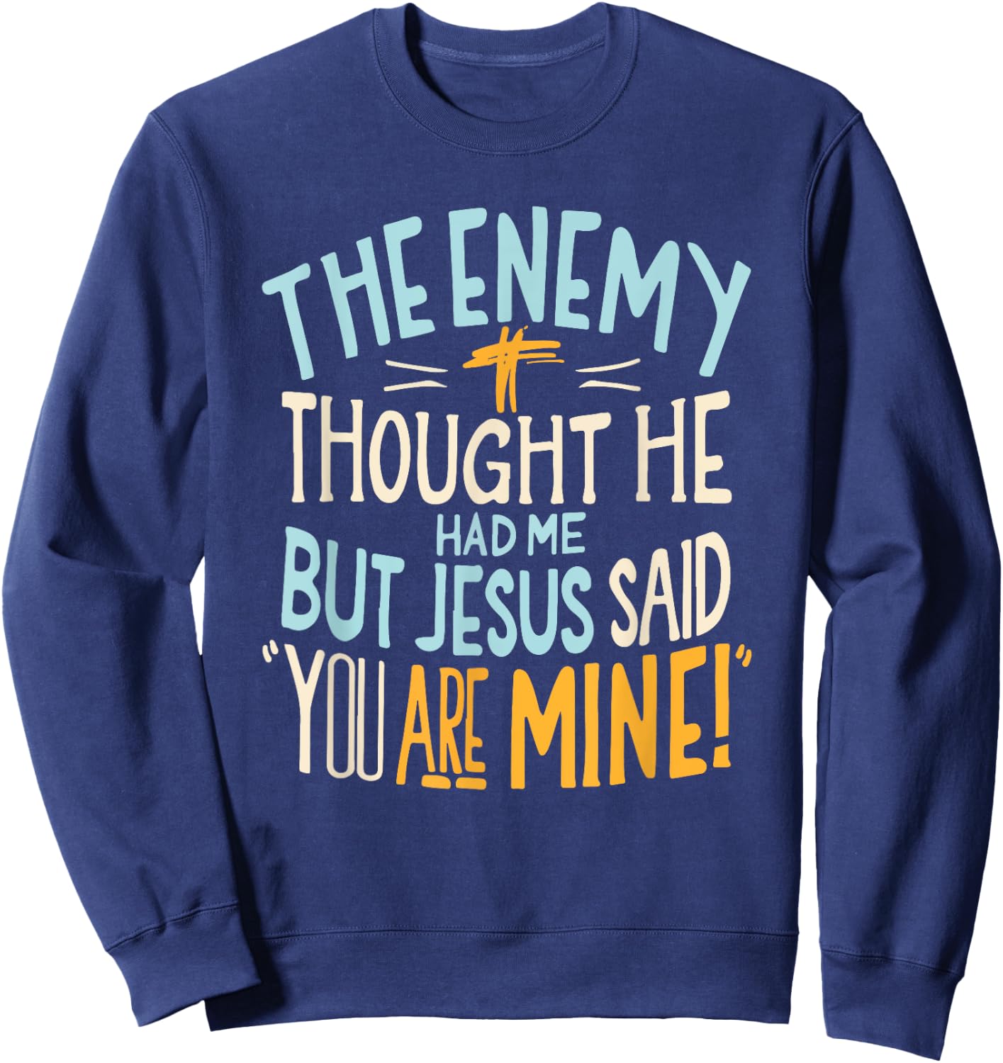 Enemy Thought He Had Me Christian Jesus Said You Are Mine Sweatshirt - Sweatshirt | Navy