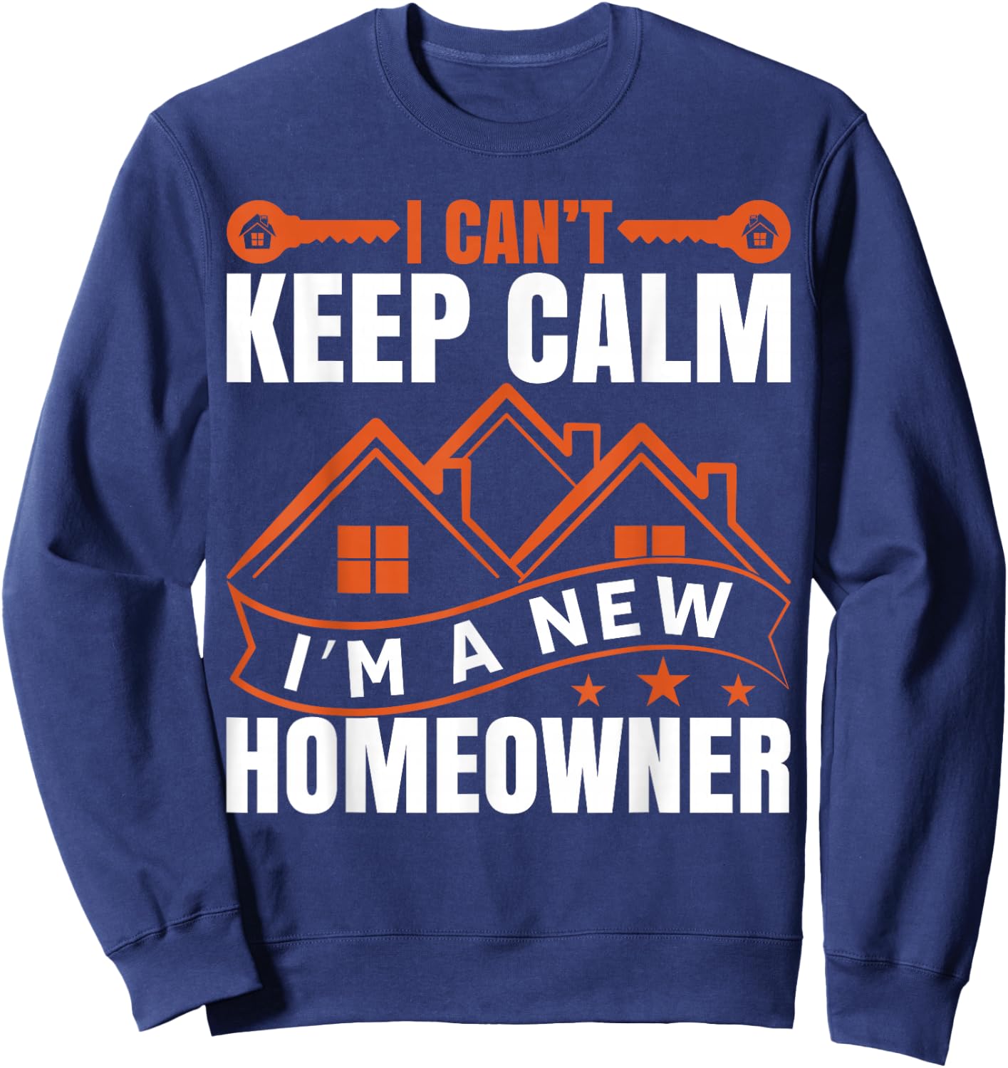 I Can't Keep Calm, I'm A New Homeowner Sweatshirt - Sweatshirt | Navy
