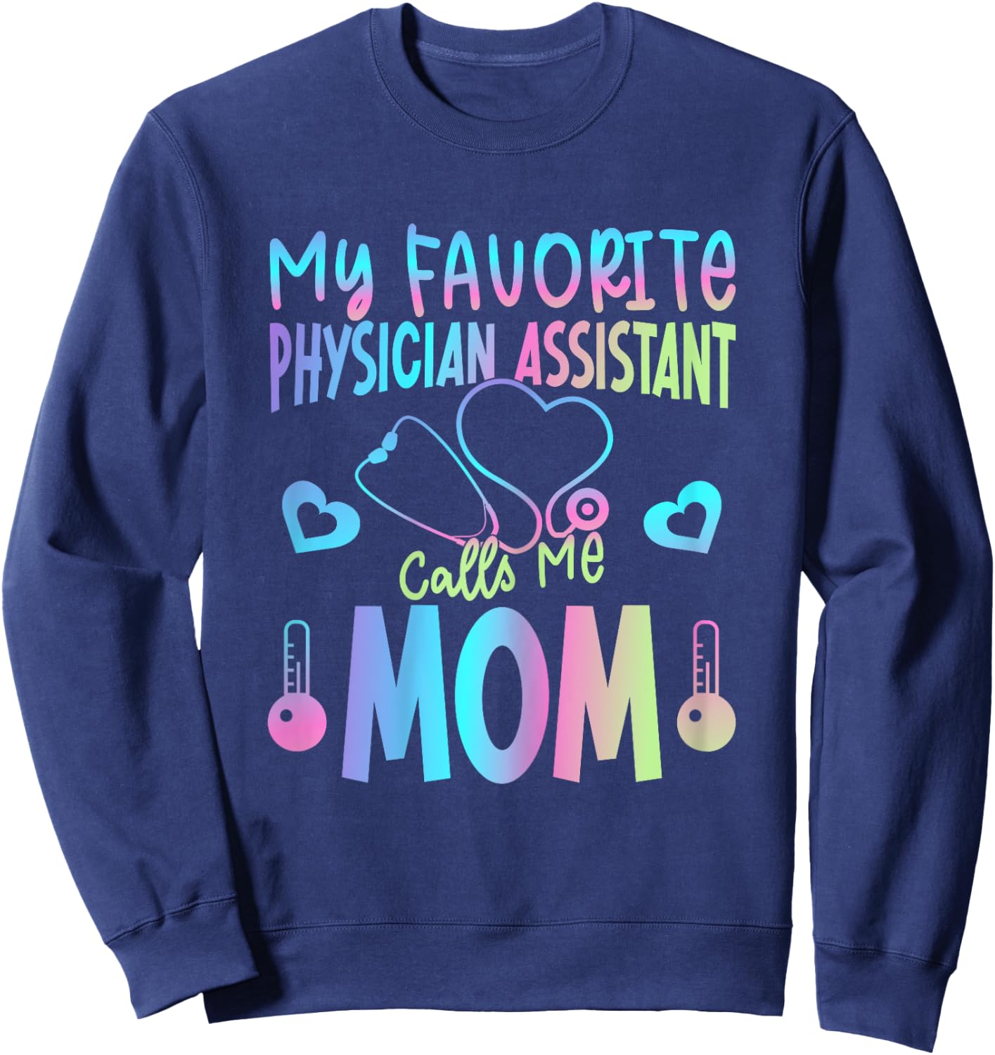 My Favorite Physician Assistant Calls Me Mom PA Mother Mama Sweatshirt - Sweatshirt | Navy