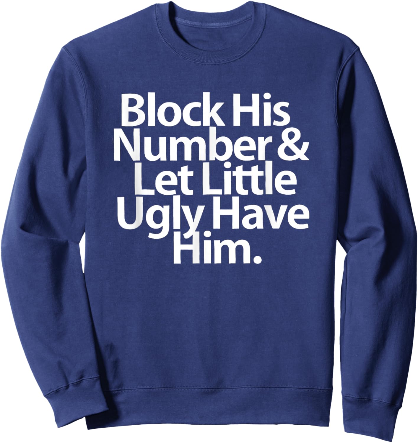 Block His Number And Let Little Ugly Have Him Sweatshirt - Sweatshirt | Navy