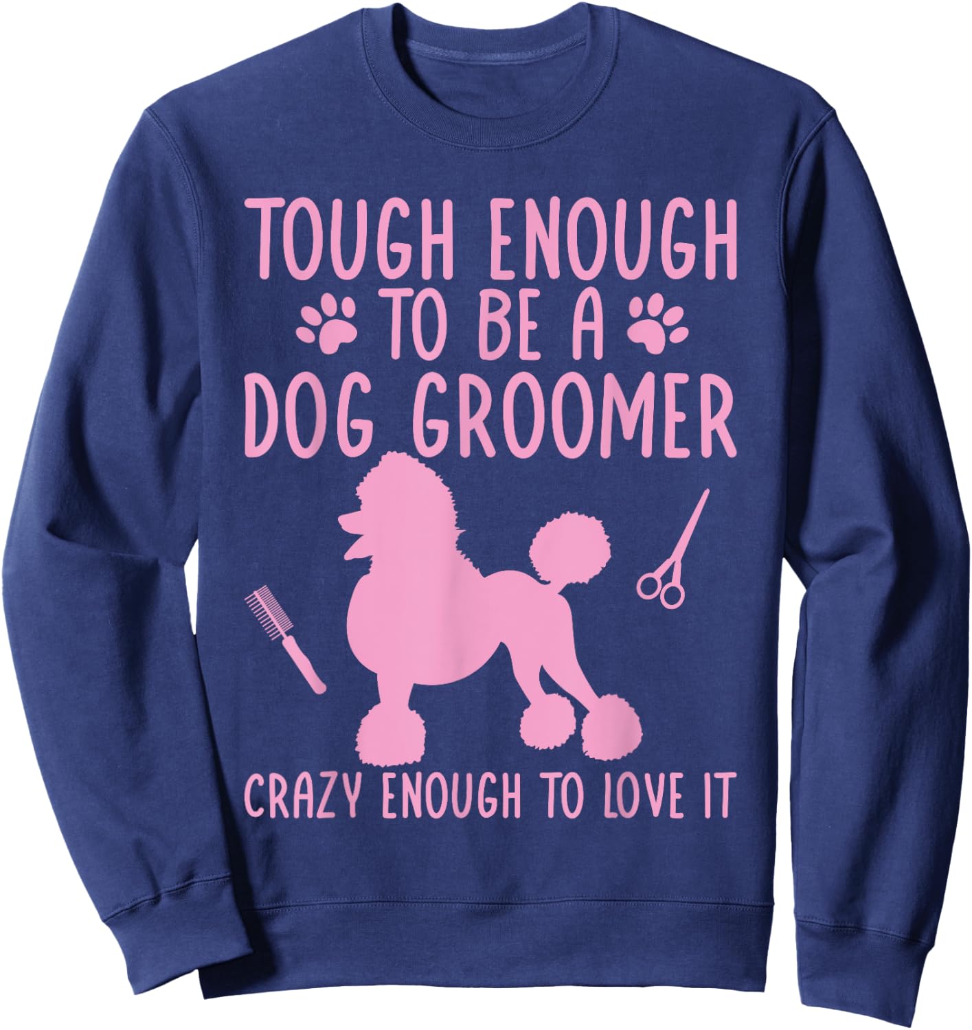 Dog Stylist Dog Groomer Crazy Enough To Love It Dog Grooming Women Sweatshirt - Sweatshirt | Navy