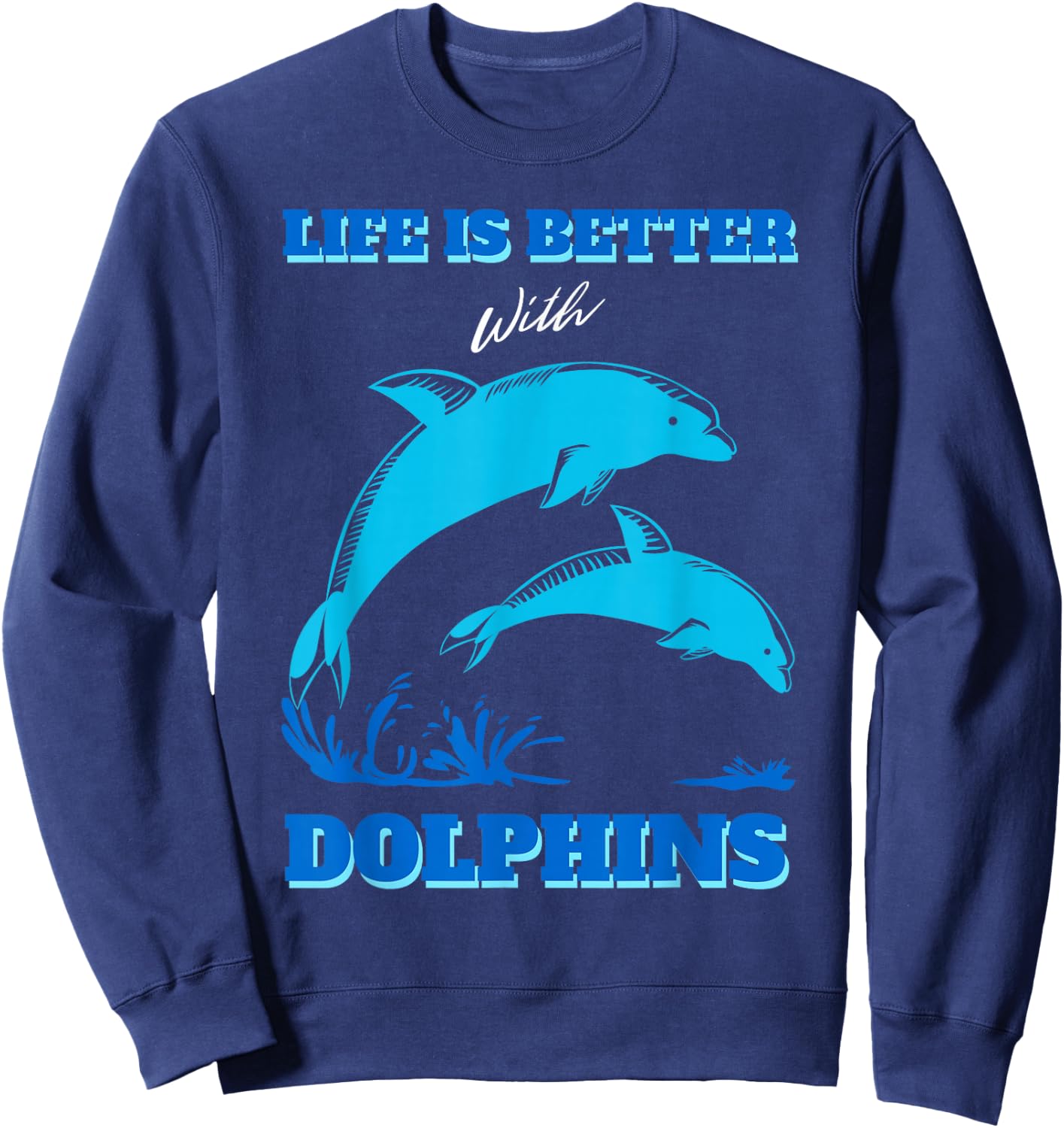 Life Is Better With Dolphins Enthusiast Ocean Love Dolphins Sweatshirt - Sweatshirt | Navy