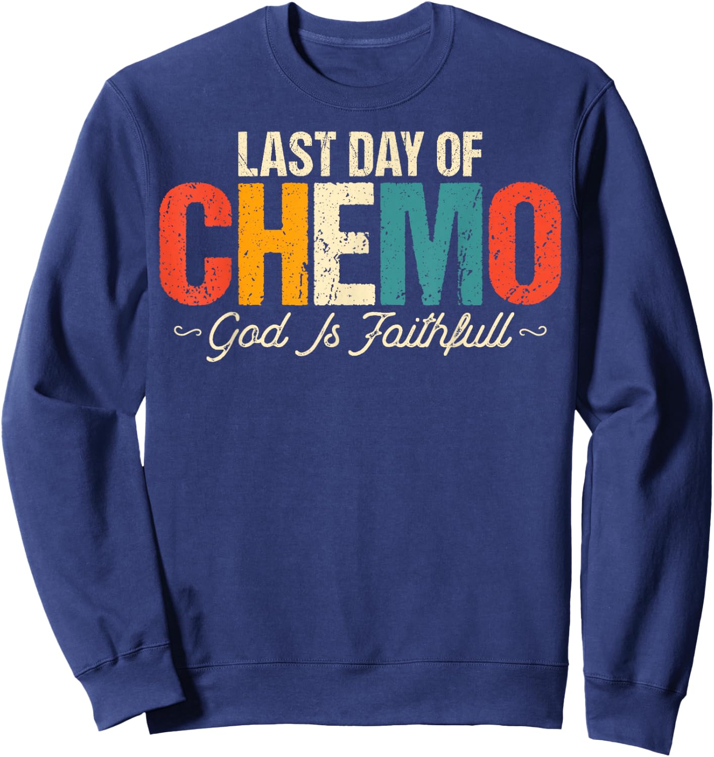 Last Day of Chemo God Is Faithful - Cancer Awareness Chemo Sweatshirt - Sweatshirt | Navy