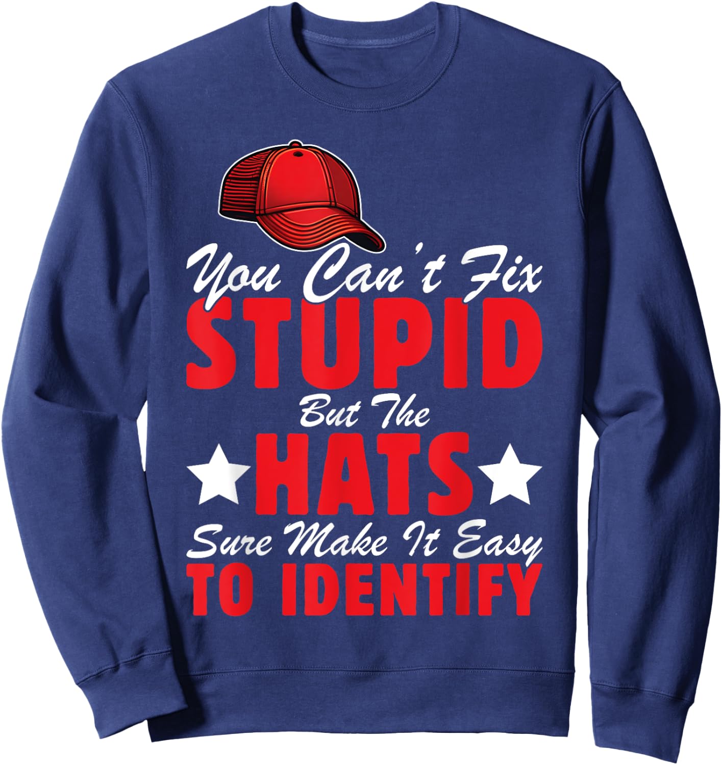 Can't Fix Stupid But The Hats Sure Make It Easy To Identify Sweatshirt - Sweatshirt | Navy