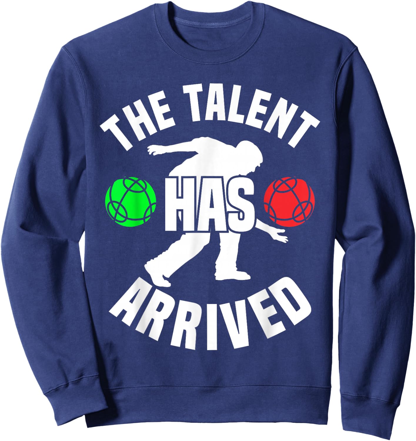 Bocce Player The Talent Has Arrived Funny Bocce Ball Sweatshirt - Sweatshirt | Navy