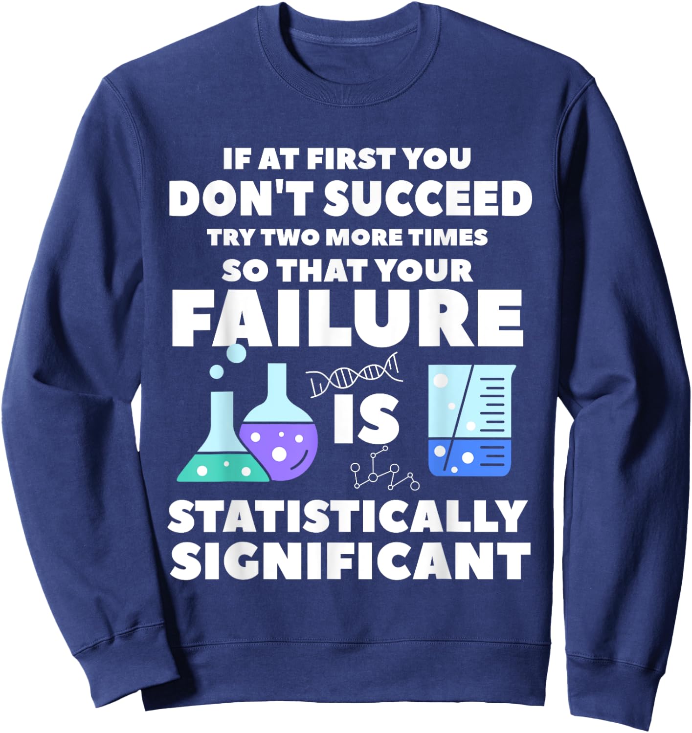 If At First You Don't Succeed Try Two More Times Science Sweatshirt - Sweatshirt | Navy