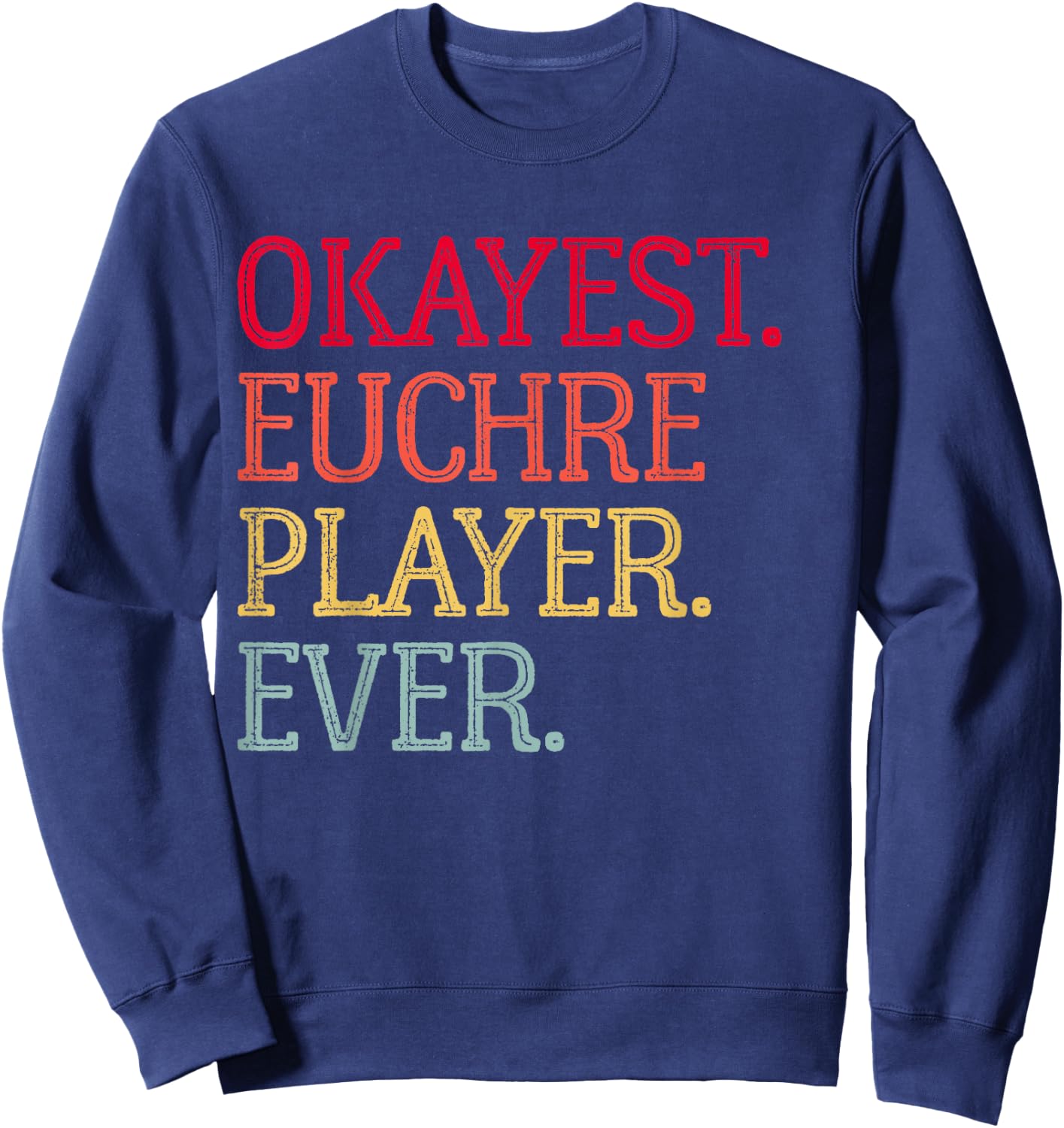 Okayest Euchre Player Ever Funny Euchre Card Game Sweatshirt - Sweatshirt | Navy