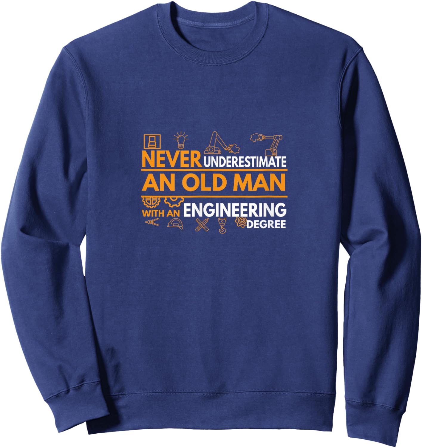 Never Underestimate an Old Man with an Engineering Degree Sweatshirt - Sweatshirt | Navy
