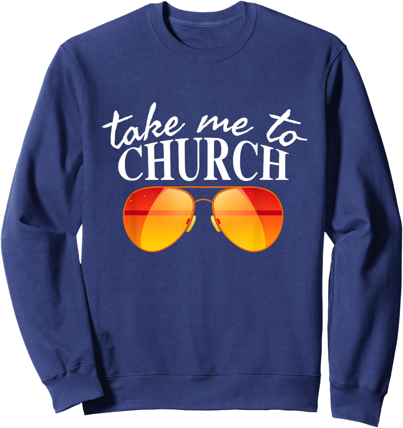 Take Me To The Church Cool Sunglasses Religious Christian Sweatshirt - Sweatshirt | Navy