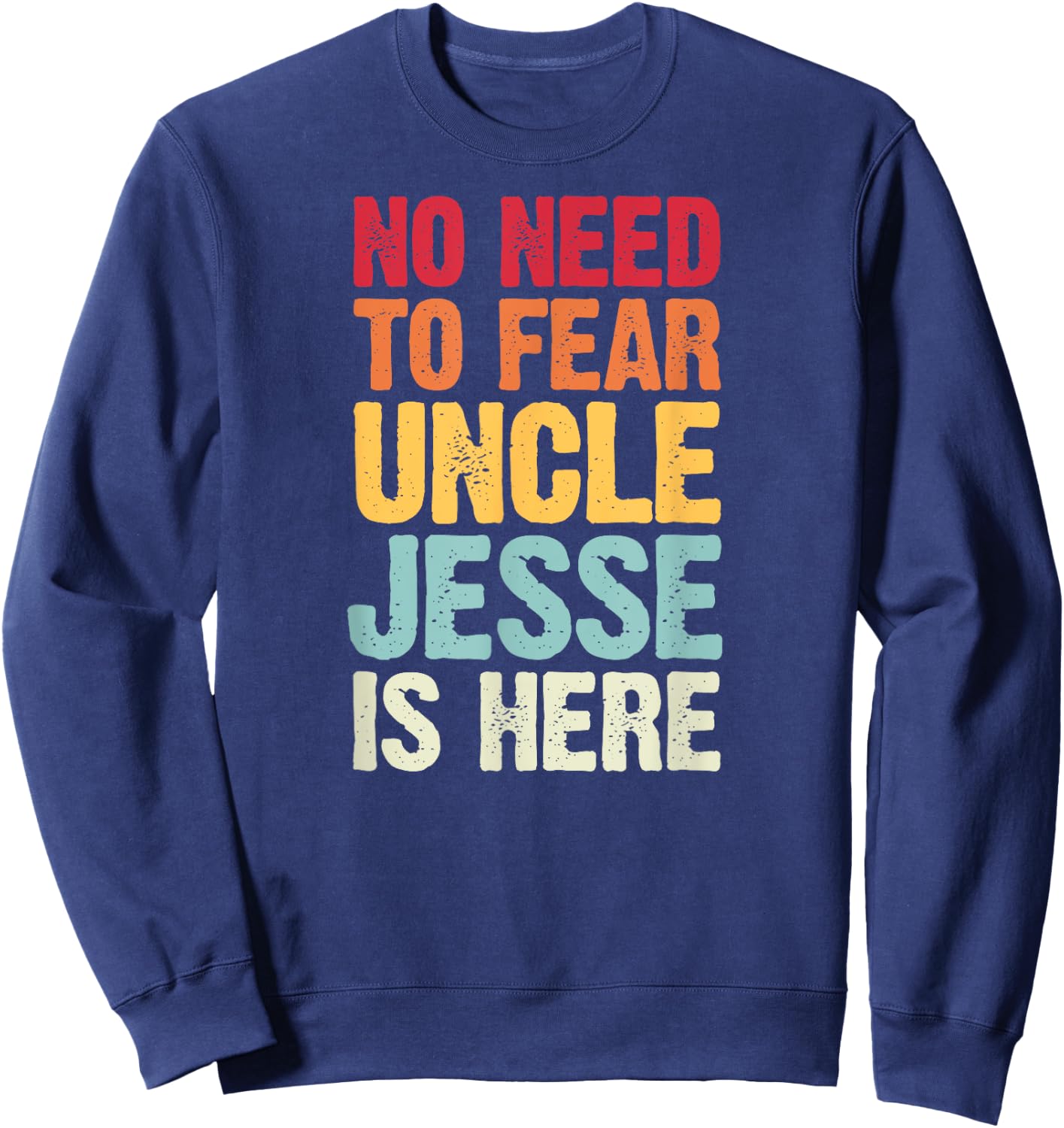 No Need To Fear Uncle Jesse Is Here Personalized Name Uncle Sweatshirt - Sweatshirt | Navy