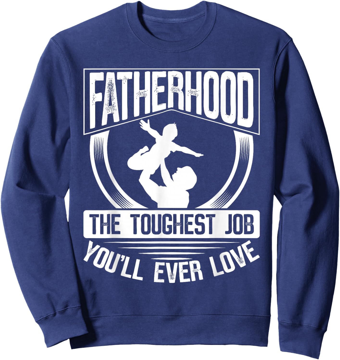 Fatherhood: The Toughest Job You'Ll Ever Love Dad Father's Day Sweatshirt - Sweatshirt | Navy