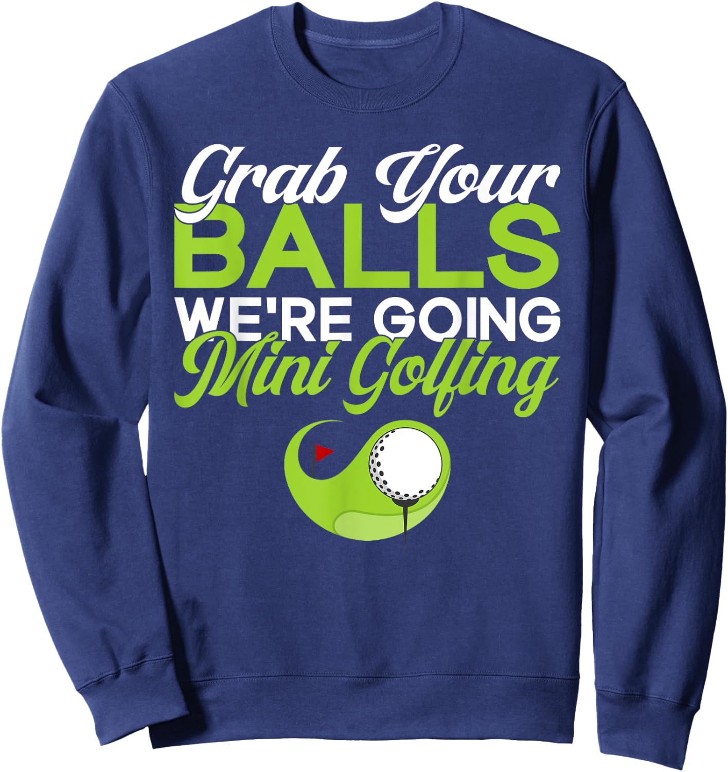 Grab your Balls we are going Mini Golfing funny Mini Golf Sweatshirt - Sweatshirt | Navy