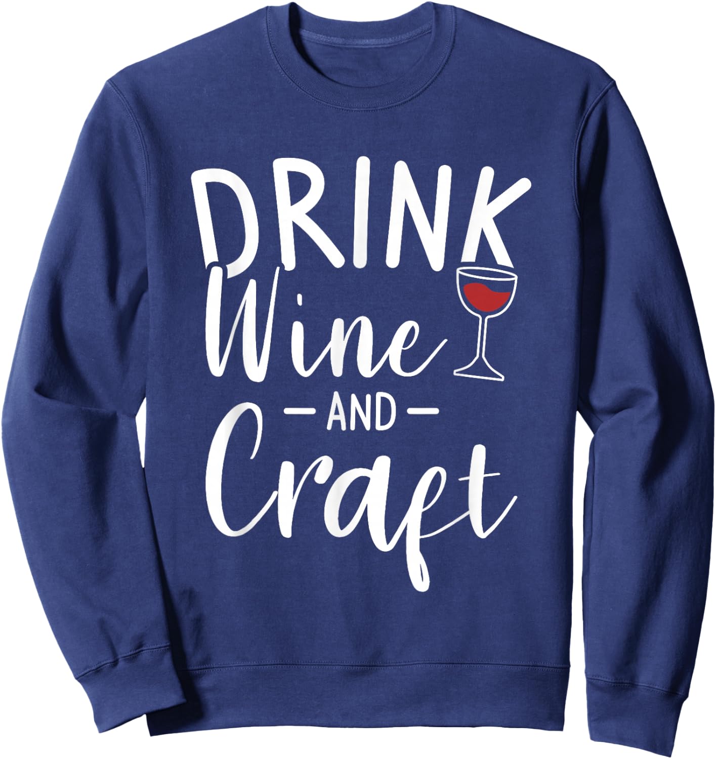 Drink Wine And Craft Crafting Crafts DIY Crafter Sweatshirt - Sweatshirt | Navy