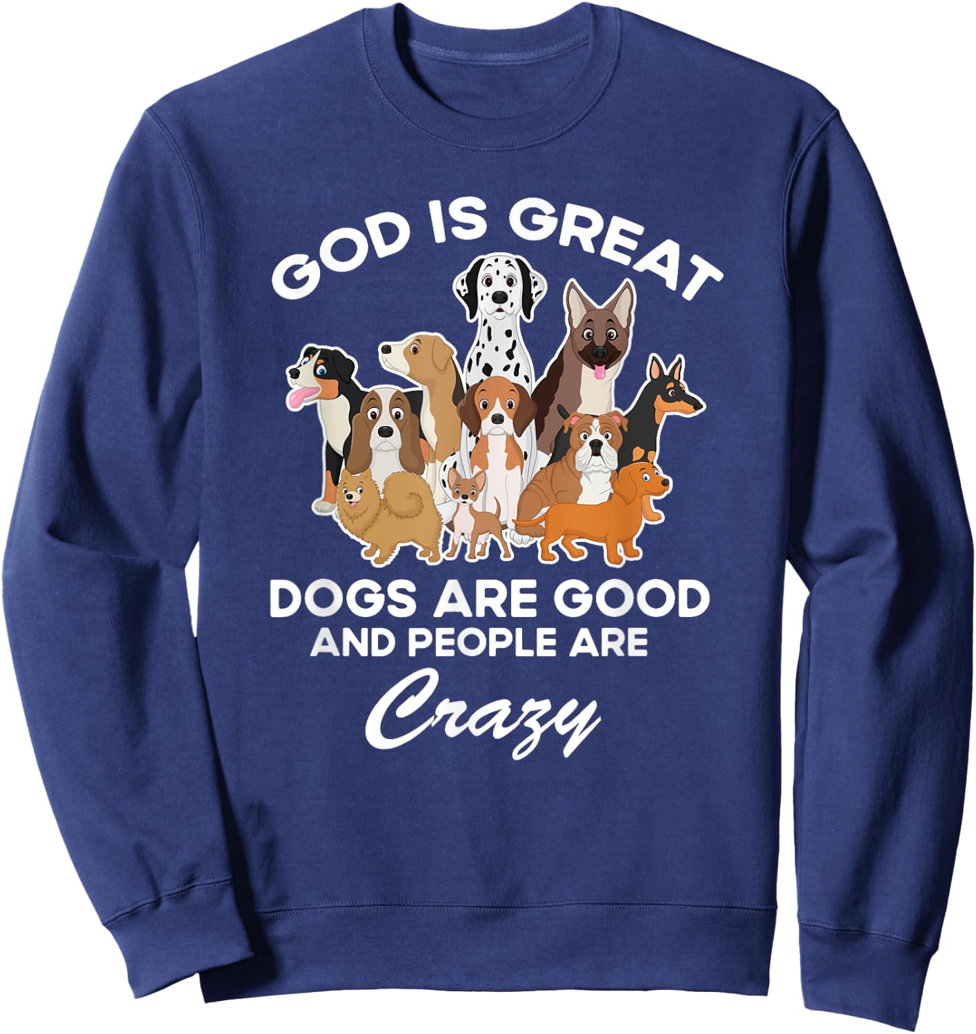 God Is Great Dogs Are Good And People Are Crazy Sweatshirt - Sweatshirt | Navy
