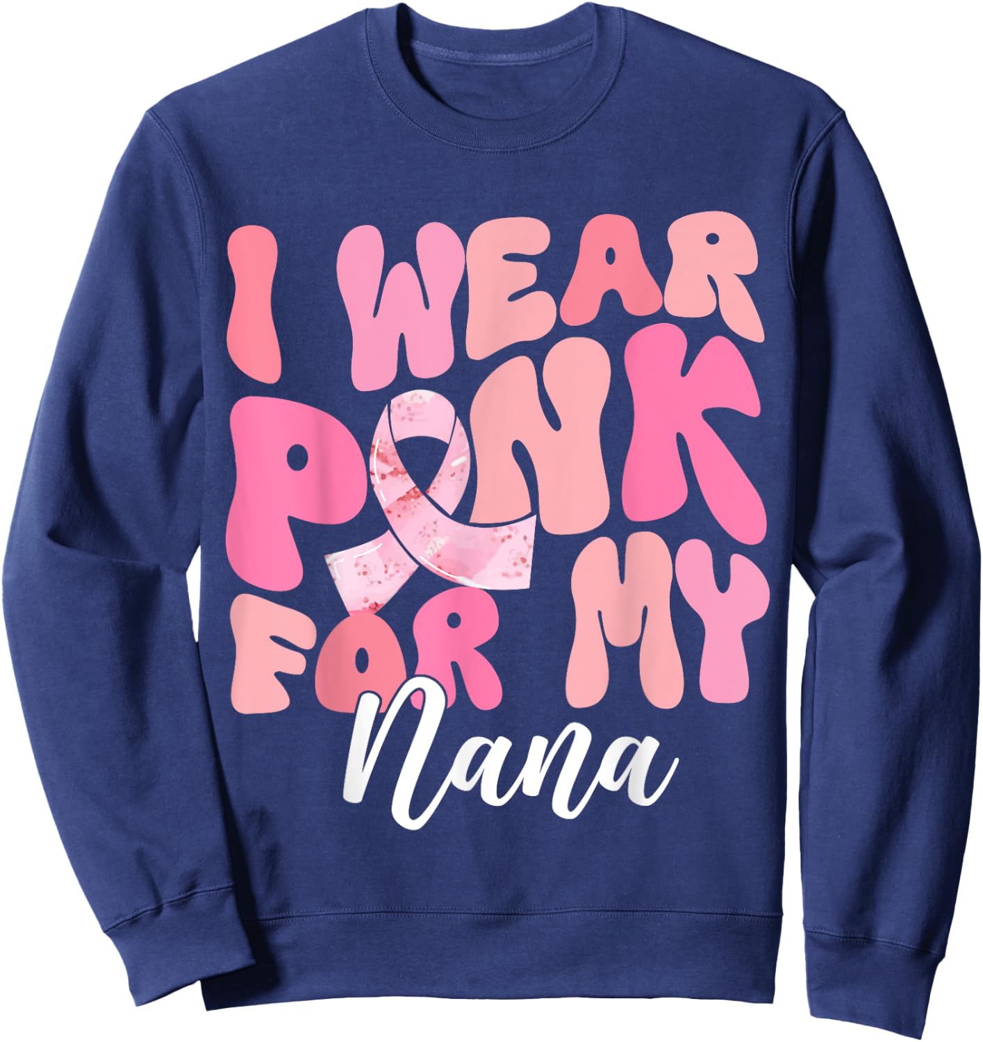 I Wear Pink For My Nana Breast Cancer Awareness Pink Ribbon Sweatshirt - Sweatshirt | Navy