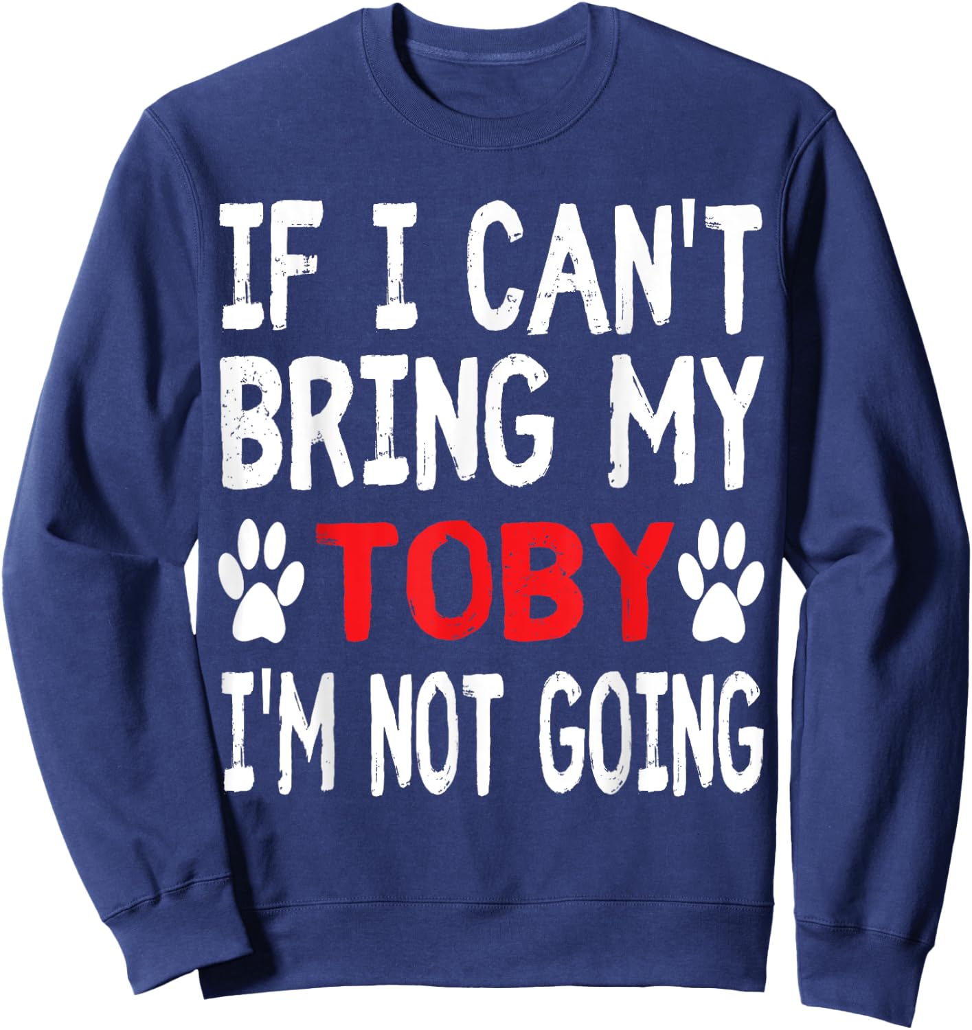 If I Can't Bring My Dog TOBY I'm Not Going Cute Paw Men Women Kids Sweatshirt - Sweatshirt | Navy