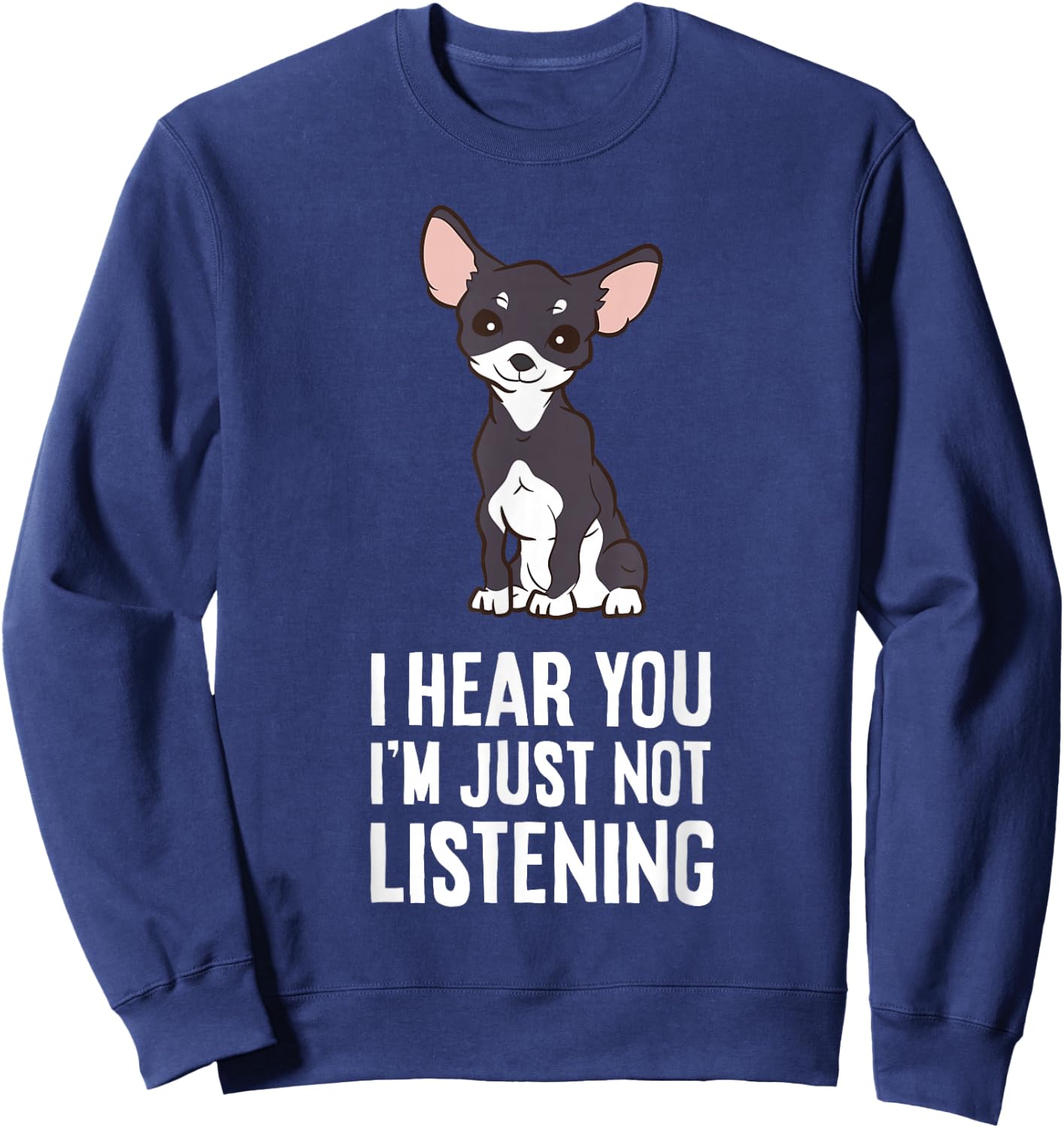 I Hear You I'm Just Not Listening Chihuahua Dog Sweatshirt - Sweatshirt | Navy