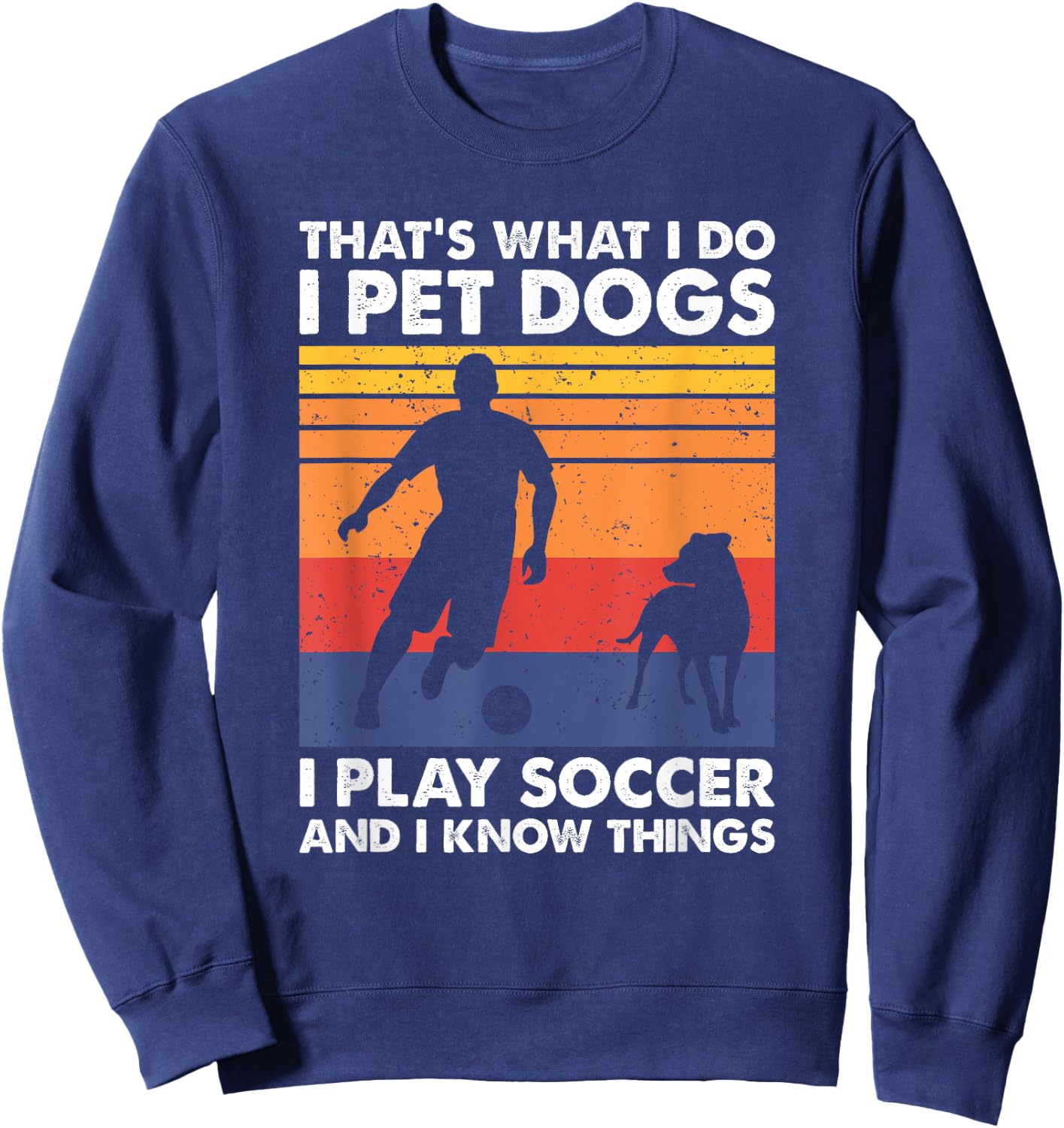 That's What I Do I Play Soccer I Pet Dogs & I Know Things Sweatshirt - Sweatshirt | Navy