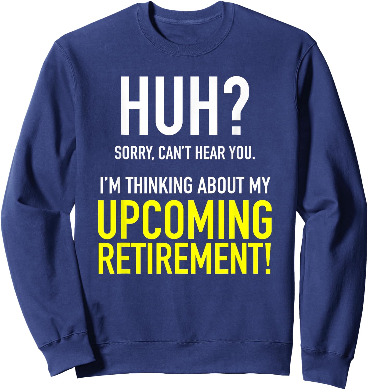 Retirement Coming Soon | Almost Retired | Can't Hear You Sweatshirt - Sweatshirt | Navy