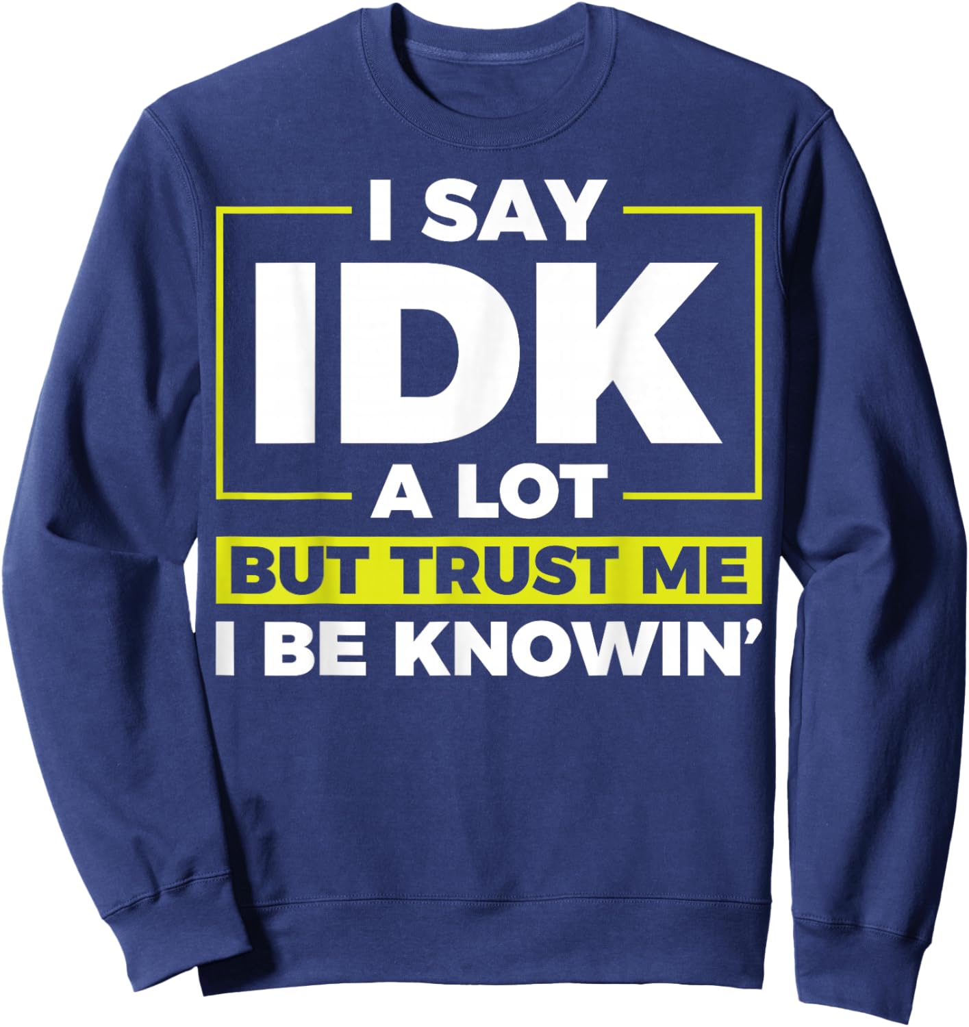 I Say IDK A Lot But I Be Knowin Sweatshirt - Sweatshirt | Navy