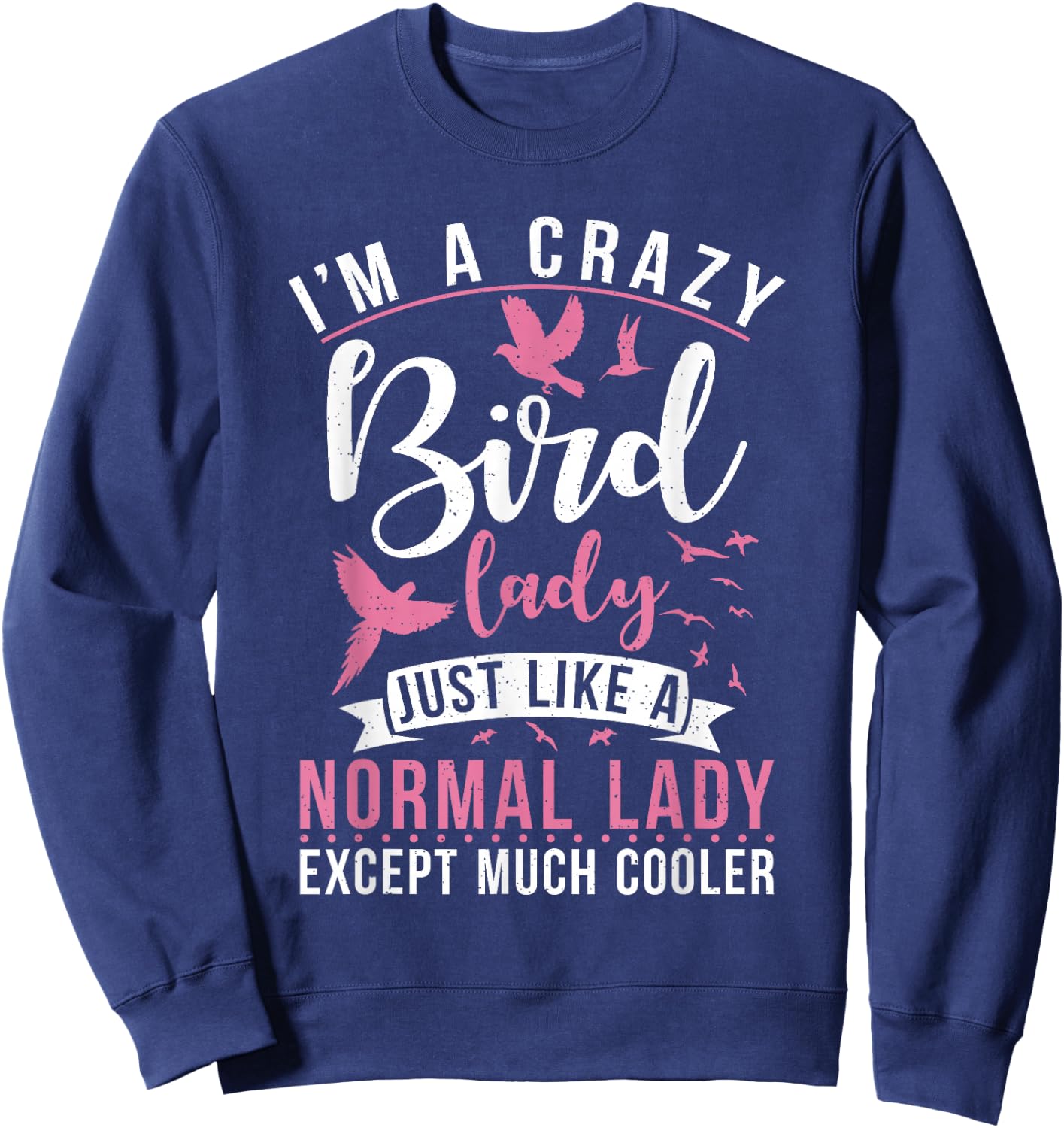 Im a Crazy Bird Lady just Like a normals Lady Except Cooler Sweatshirt - Sweatshirt | Navy