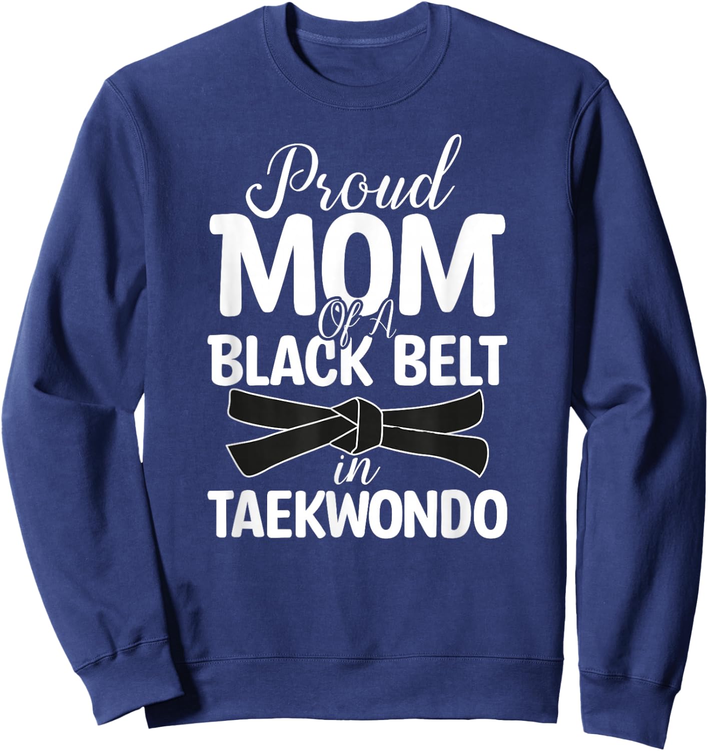 Proud Mom Of A Black Belt In Taekwondo Sweatshirt - Sweatshirt | Navy