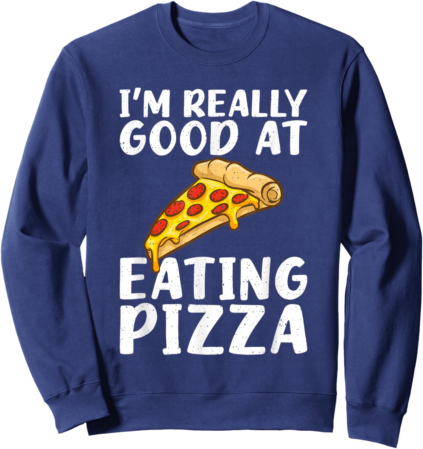 Im really good at eating Pizza Snack Pizzalove Pizza Sweatshirt - Sweatshirt | Navy
