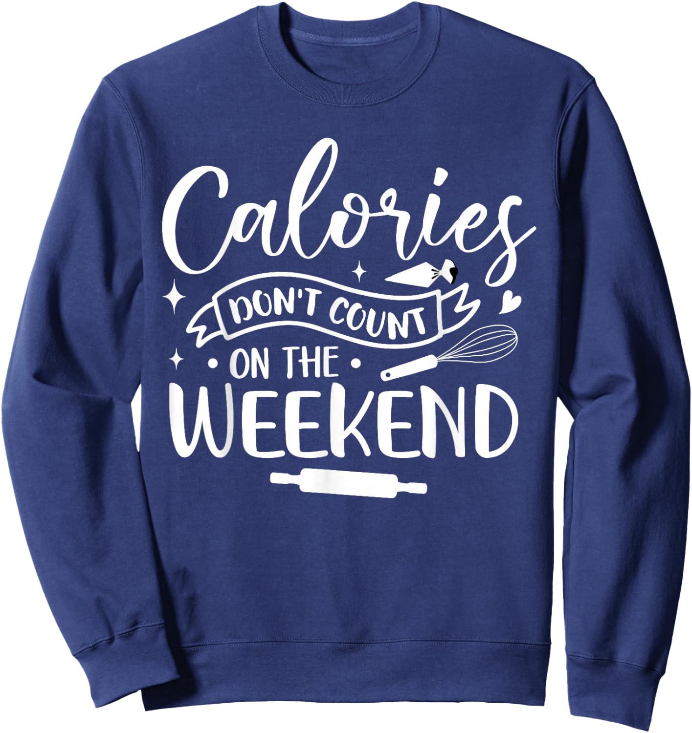 Baking Baker Calories Don't Count On The Weekend Sweatshirt - Sweatshirt | Navy