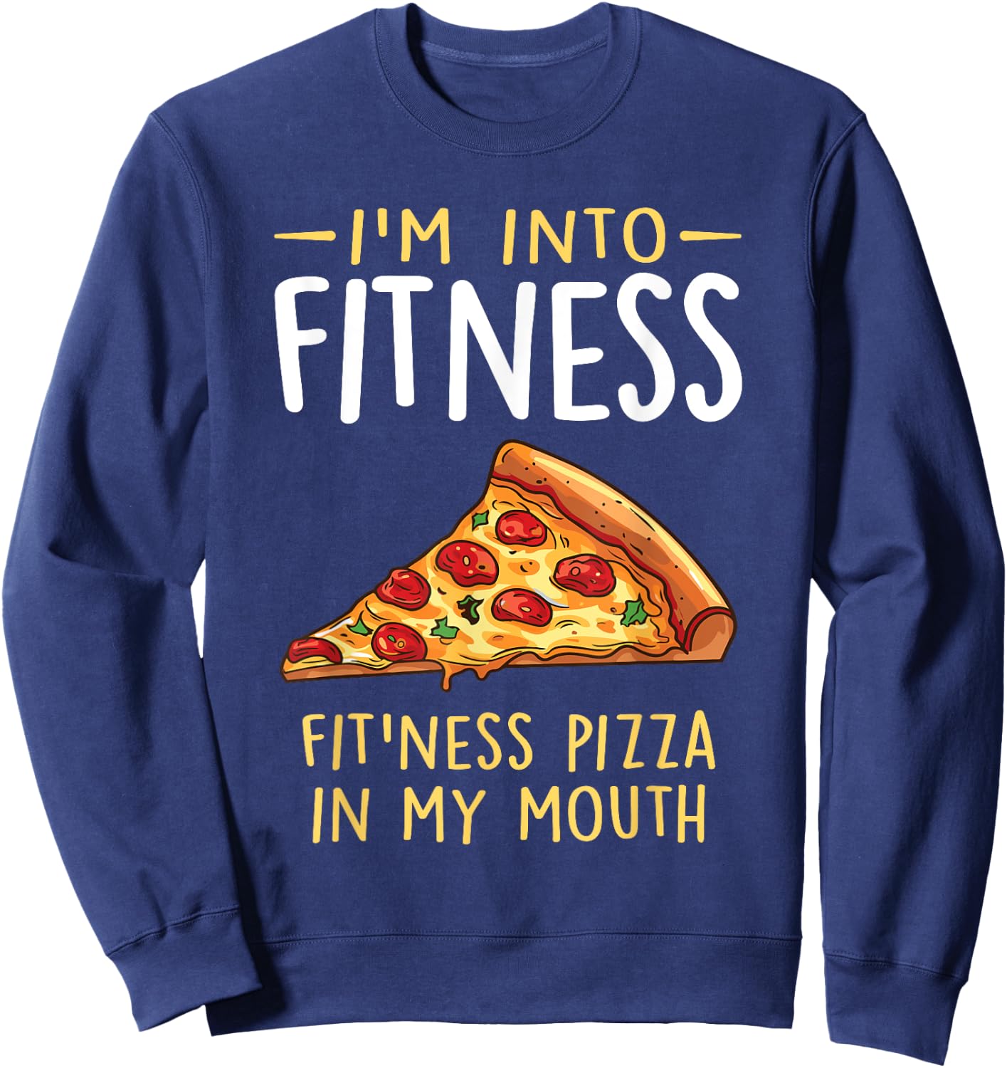 I'm into Fitness Pizza in My Mouth Funny Pizza Lover Sweatshirt - Sweatshirt | Navy