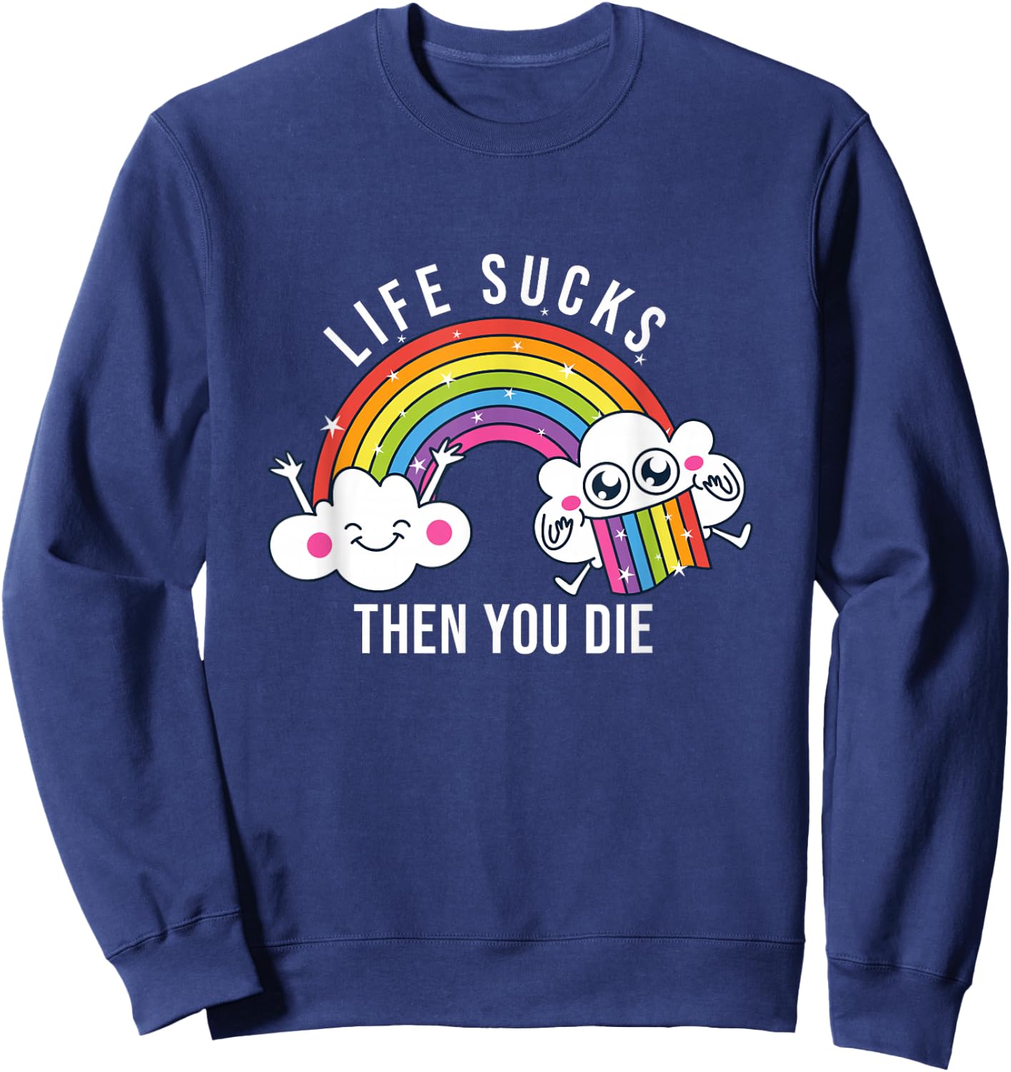 Life Sucks Then You Die | Funny Rainbow Clouds Sweatshirt - Sweatshirt | Navy