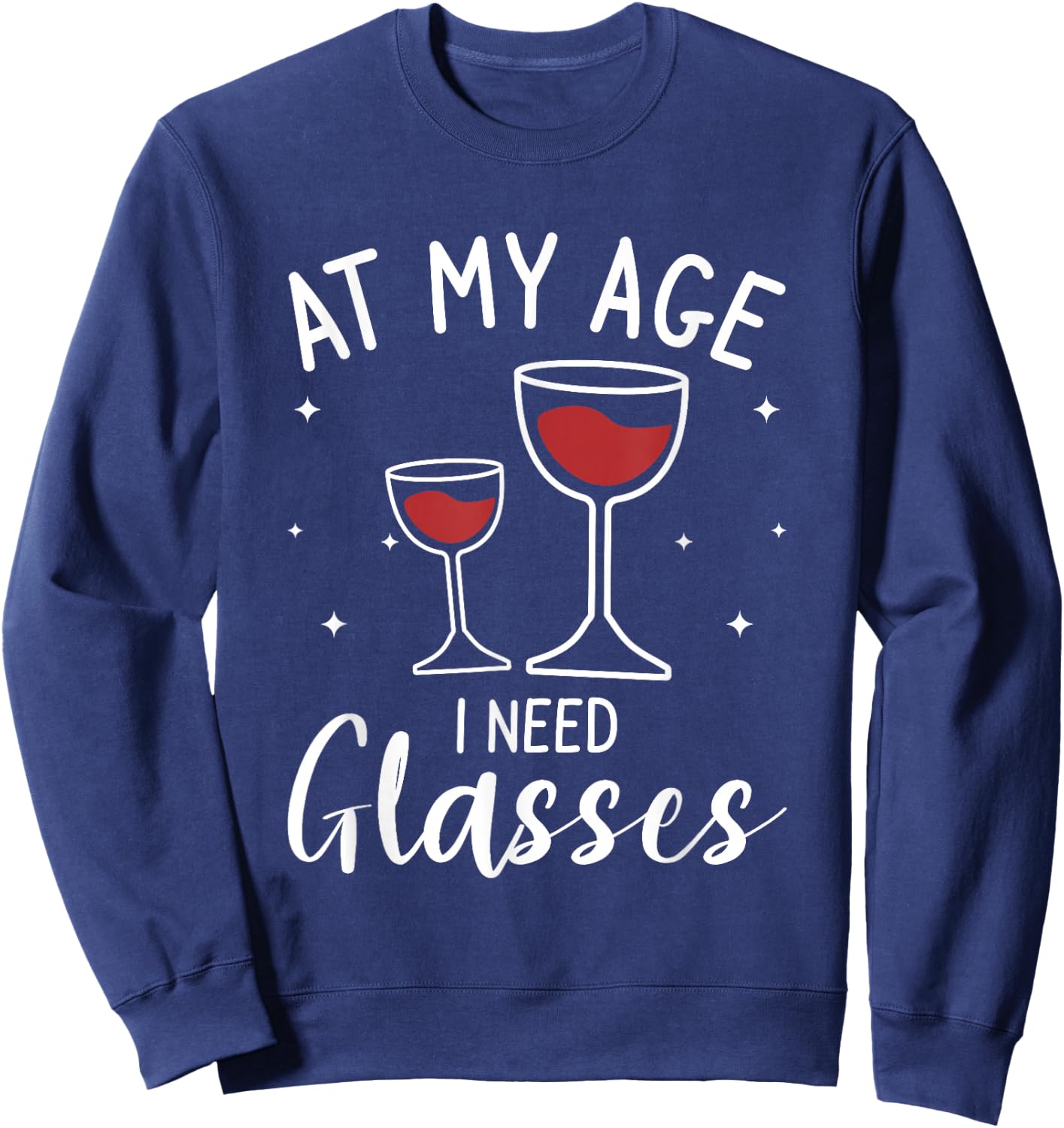 At My Age I Need Glasses Wine Drinking Lover Sweatshirt - Sweatshirt | Navy