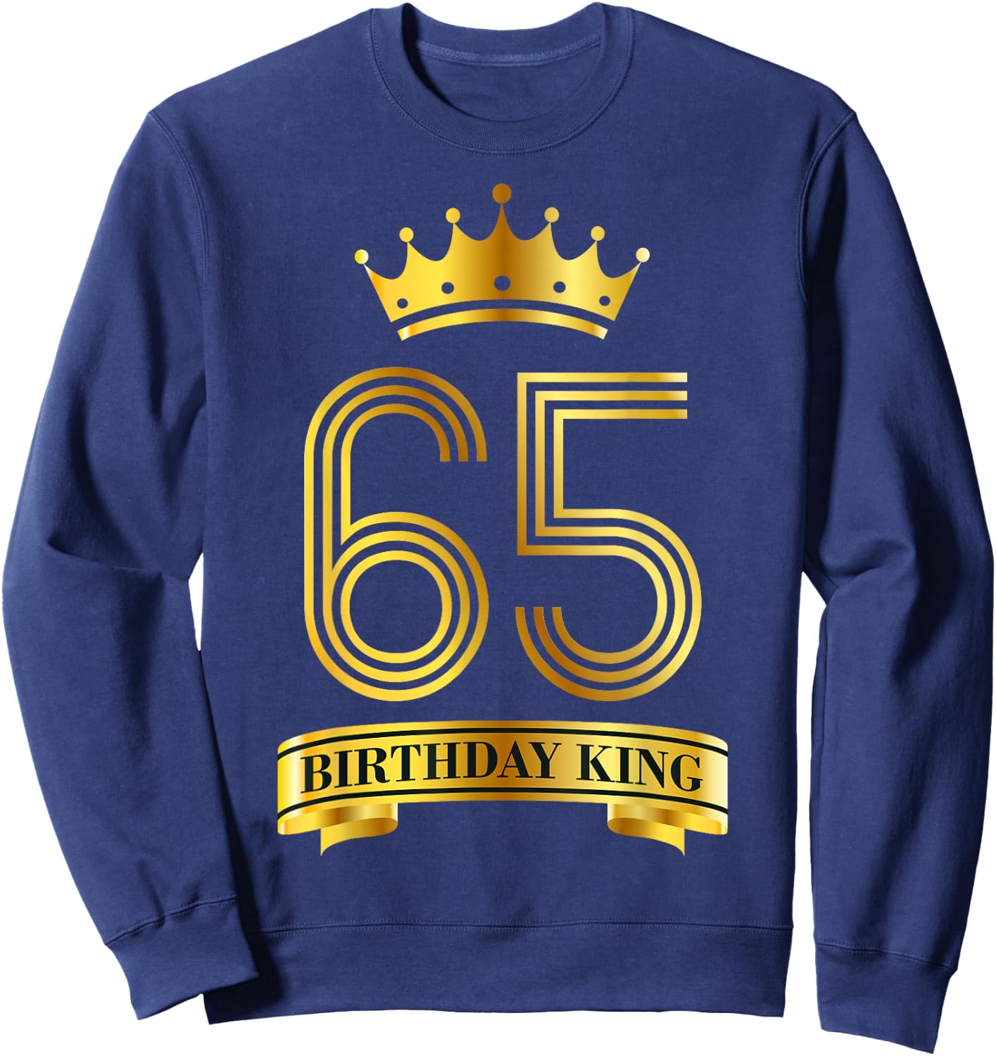 Birthday King 65 Year Old Birthday Awesome Bday 65th B-Day Sweatshirt - Sweatshirt | Navy