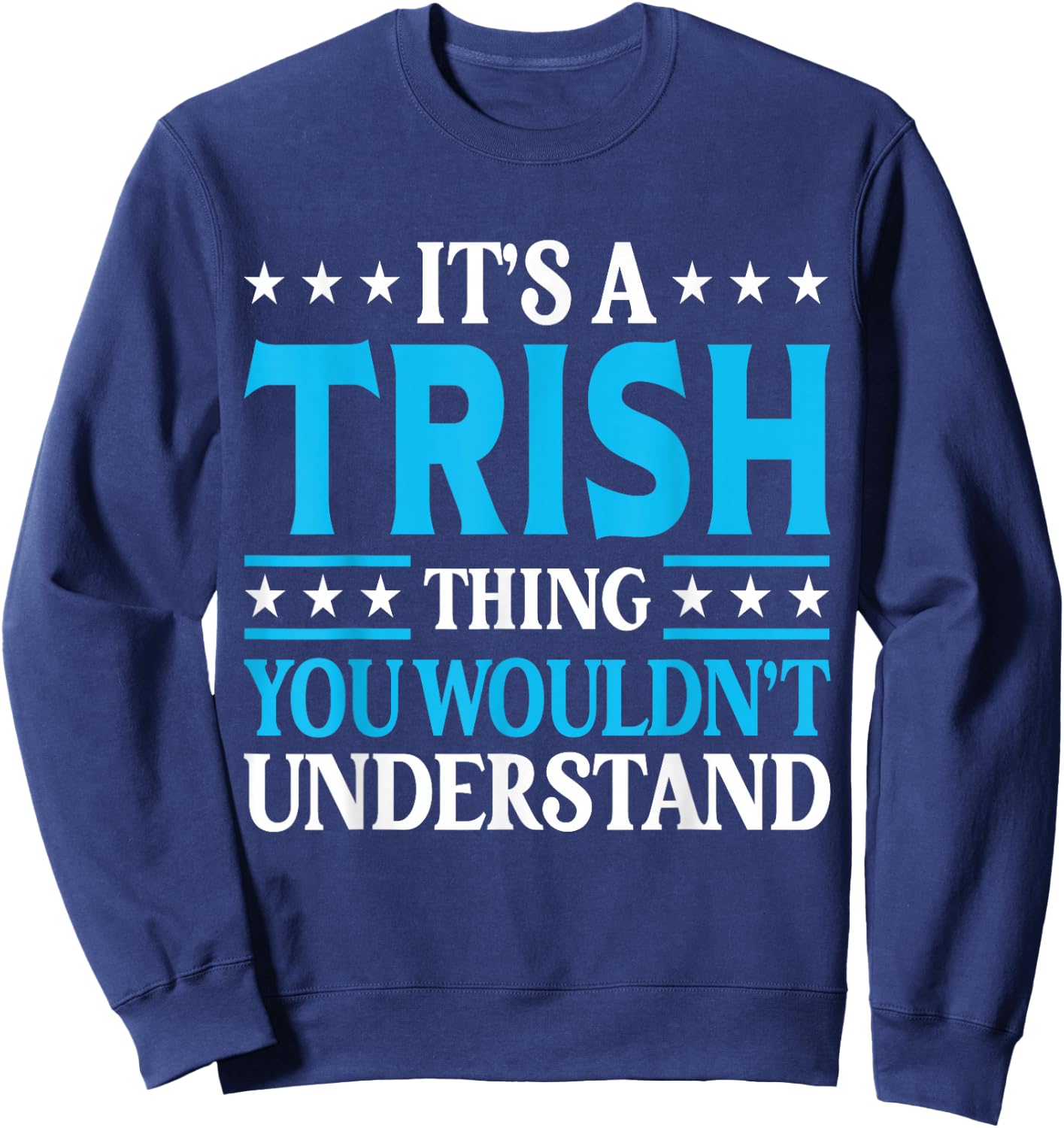 It's A Trish Thing Wouldn't Understand Girl Name Trish Sweatshirt - Sweatshirt | Navy