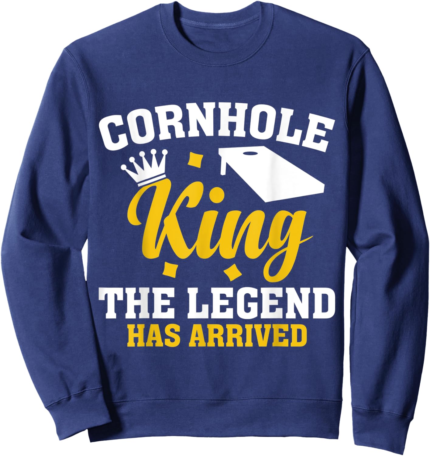 Funny Cornhole Gift Cornhole King the Legend Has Arrived Sweatshirt - Sweatshirt | Navy