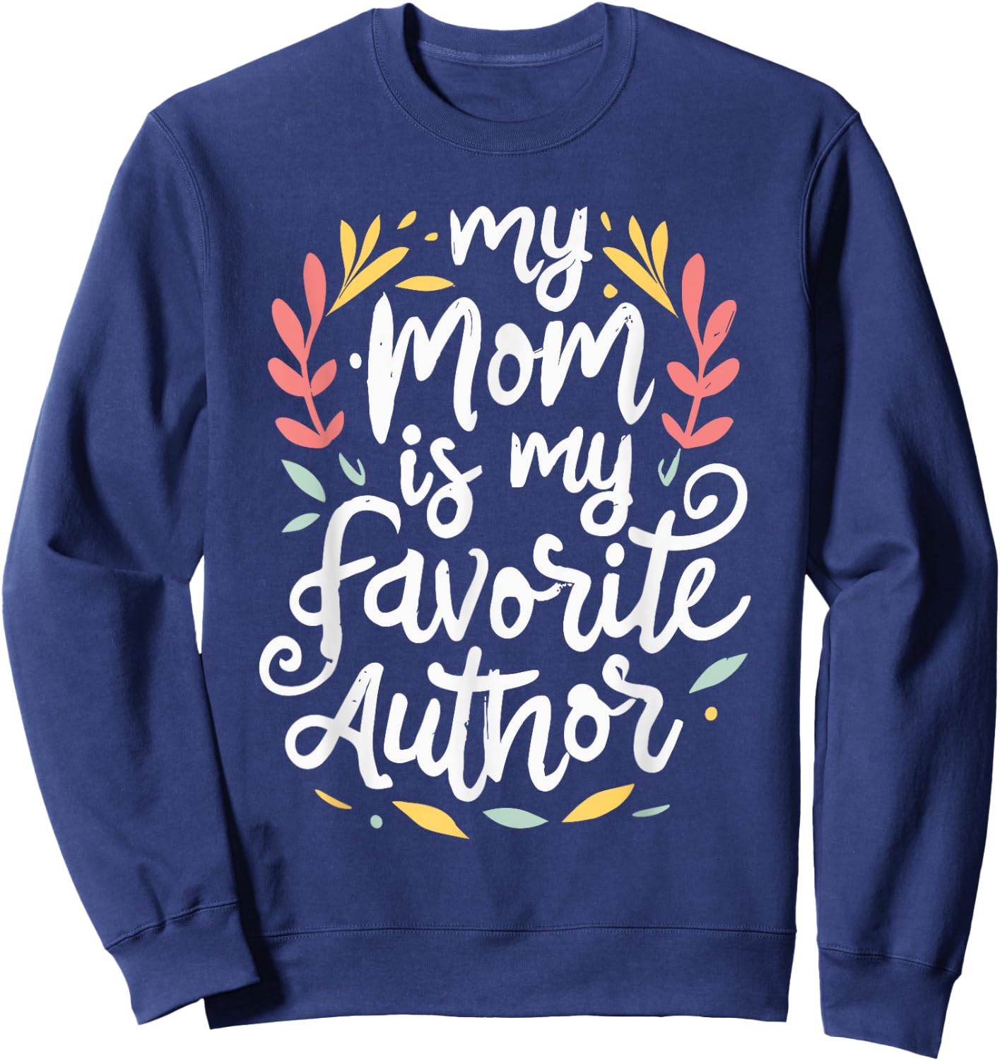 My Mom Is My Favorite Author Lovely Mother Book Writer Sweatshirt - Sweatshirt | Navy