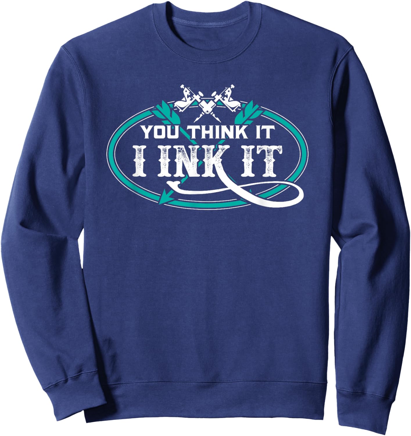 Tattoo Artist You Think It I Ink It Sweatshirt - Sweatshirt | Navy
