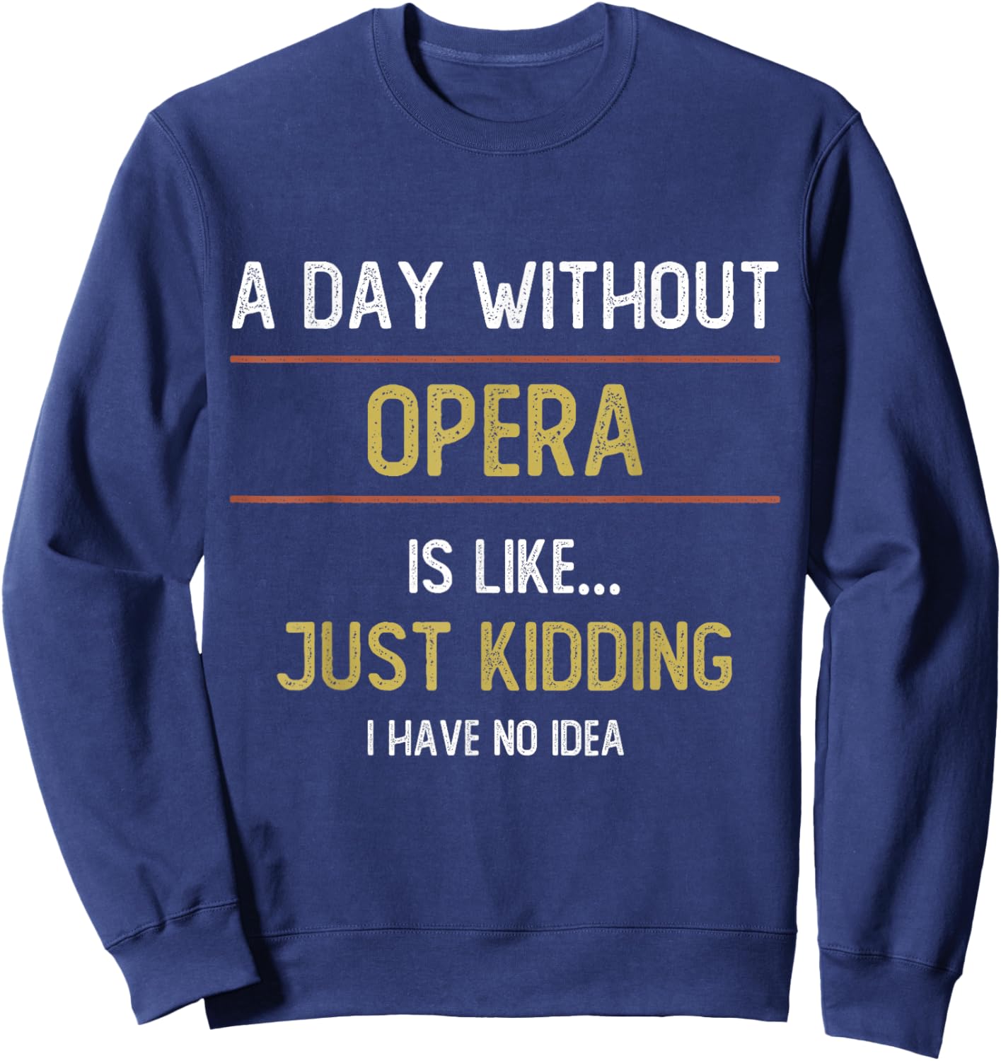 A Day Without Opera is Like Just Kidding Choir Opera Voice Sweatshirt - Sweatshirt | Navy