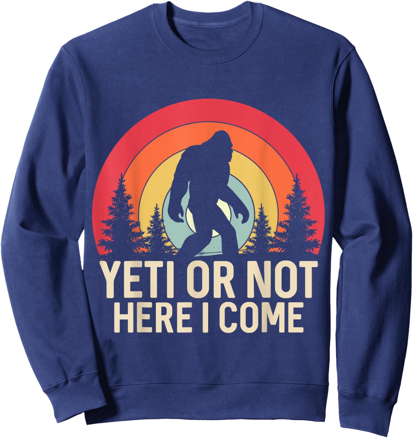 Yeti or Not, Here I Come Funny Sasquatch Yeti Yowi Retro Sweatshirt - Sweatshirt | Navy